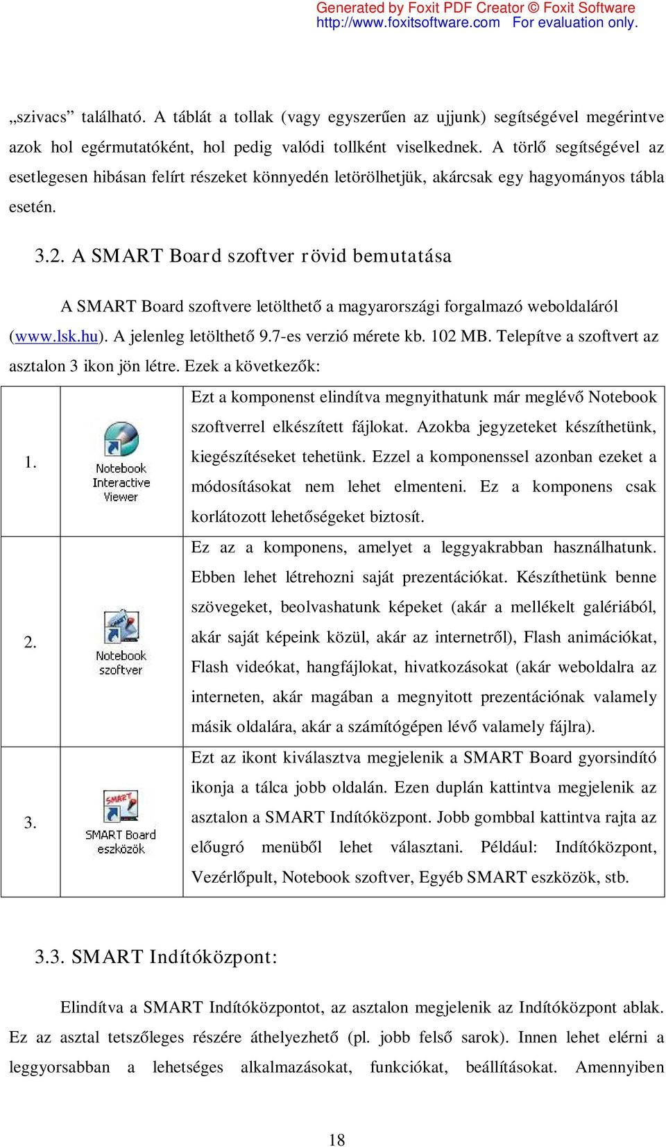 A SMART Board szoftver rövid bemutatása A SMART Board szoftvere letölthető a magyarországi forgalmazó weboldaláról (www.lsk.hu). A jelenleg letölthető 9.7-es verzió mérete kb. 102 MB.