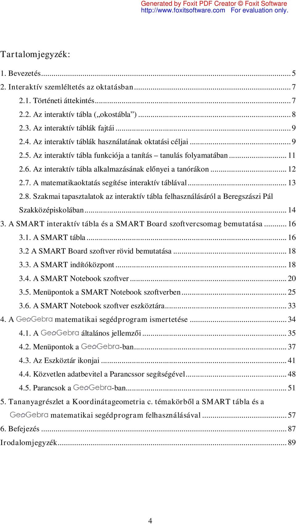 A matematikaoktatás segítése interaktív táblával... 13 2.8. Szakmai tapasztalatok az interaktív tábla felhasználásáról a Beregszászi Pál Szakközépiskolában... 14 3.