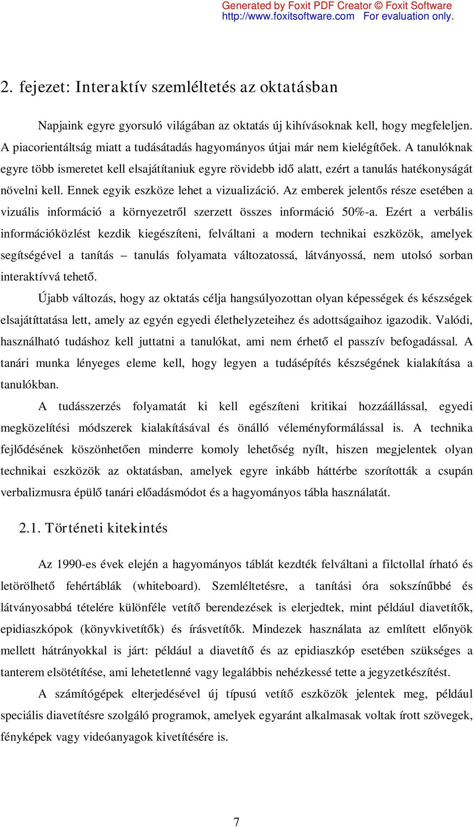 A tanulóknak egyre több ismeretet kell elsajátítaniuk egyre rövidebb idő alatt, ezért a tanulás hatékonyságát növelni kell. Ennek egyik eszköze lehet a vizualizáció.