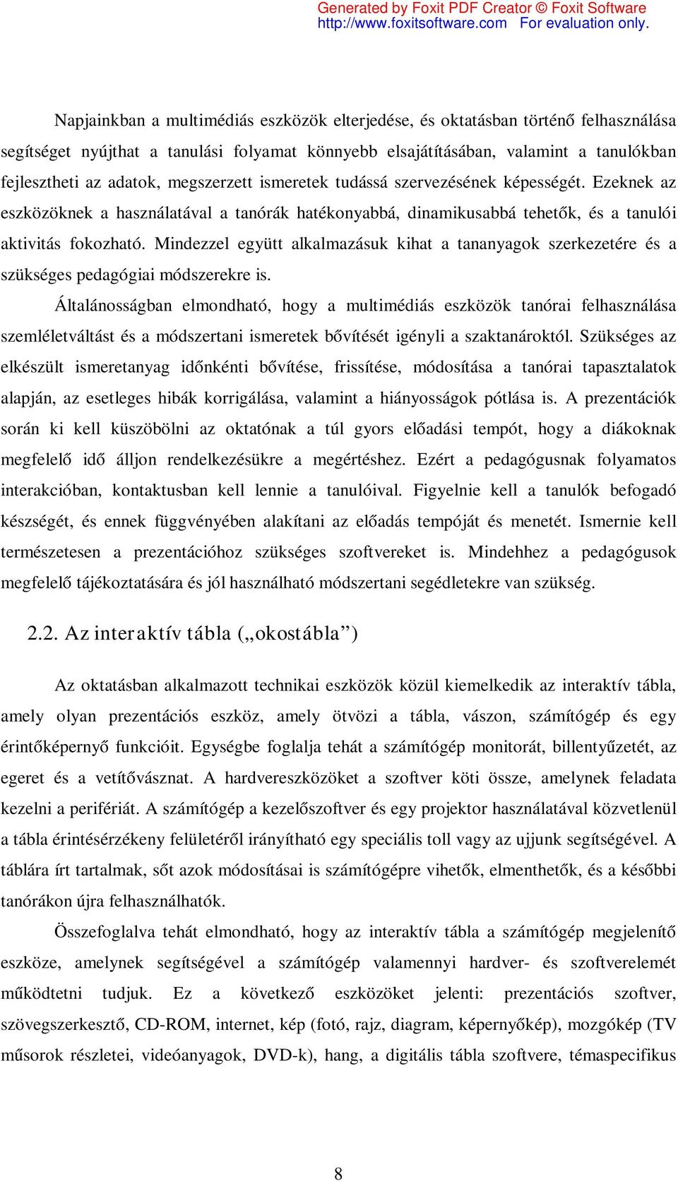 Mindezzel együtt alkalmazásuk kihat a tananyagok szerkezetére és a szükséges pedagógiai módszerekre is.