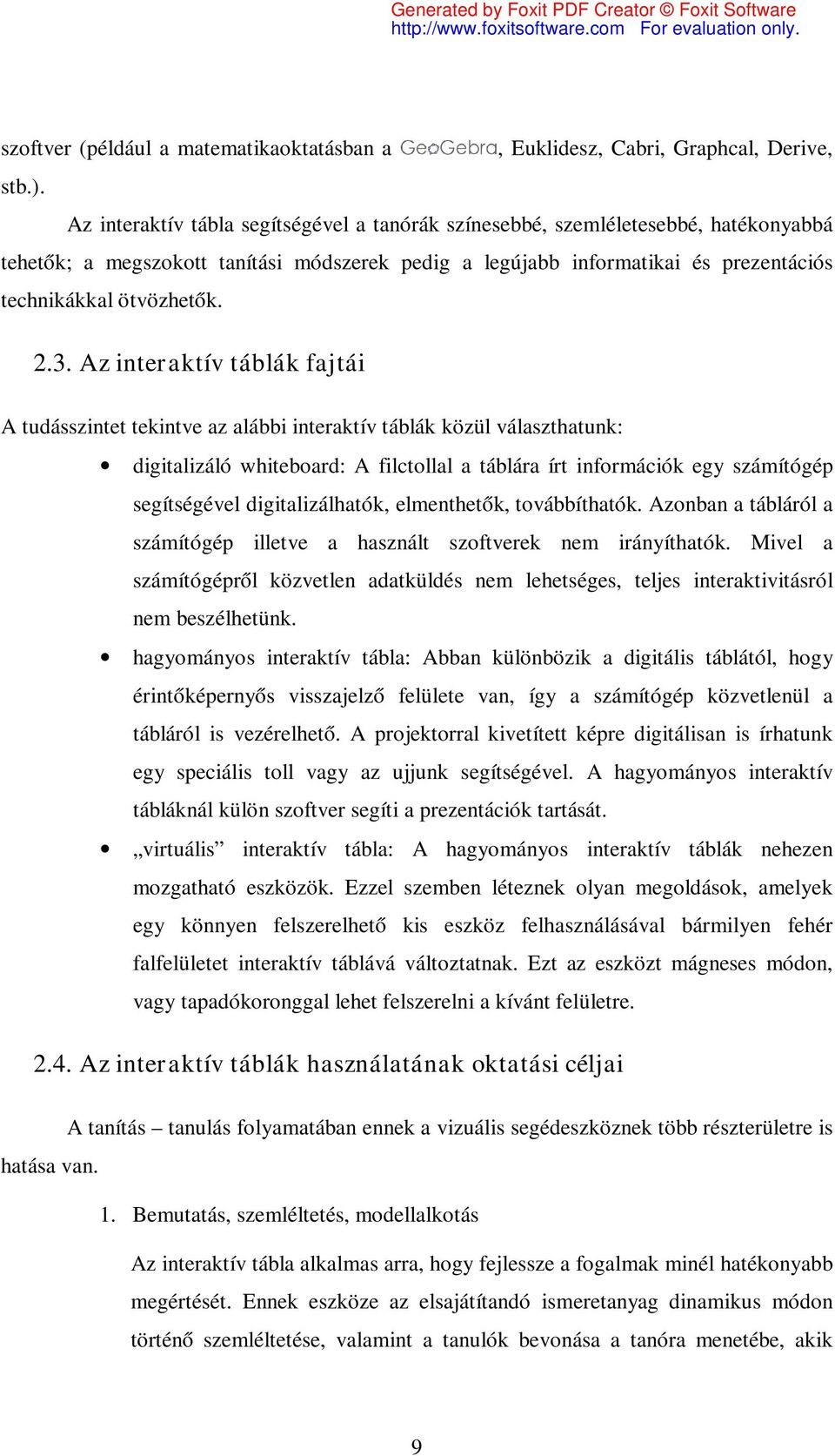 3. Az interaktív táblák fajtái A tudásszintet tekintve az alábbi interaktív táblák közül választhatunk: digitalizáló whiteboard: A filctollal a táblára írt információk egy számítógép segítségével