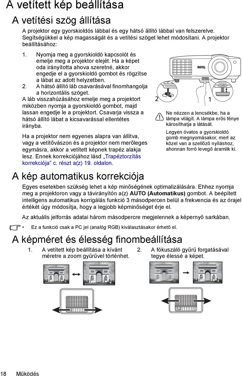 Ha a képet oda irányította ahova szeretné, akkor engedje el a gyorskioldó gombot és rögzítse a lábat az adott helyzetben. 2. A hátsó állító láb csavarásával finomhangolja a horizontális szöget.