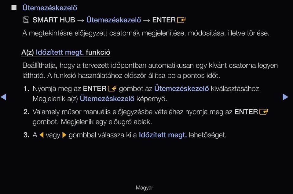 A funkció használatához először állítsa be a pontos időt. 1. Nyomja meg az ENTERE gombot az Ütemezéskezelő kiválasztásához.