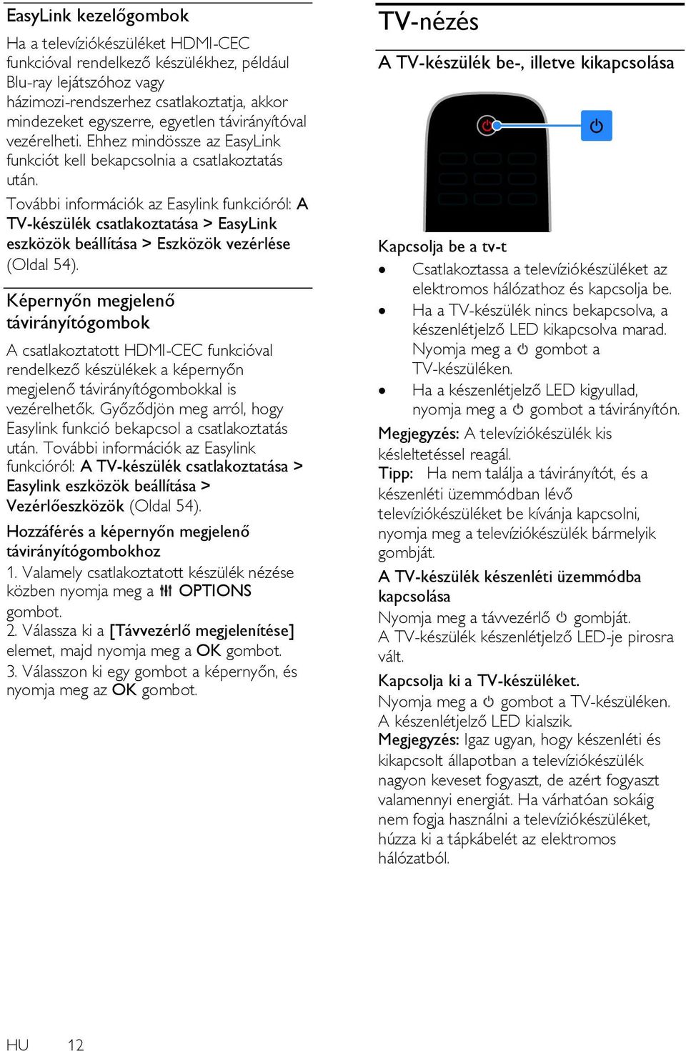 További információk az Easylink funkcióról: A TV-készülék csatlakoztatása > EasyLink eszközök beállítása > Eszközök vezérlése (Oldal 54).