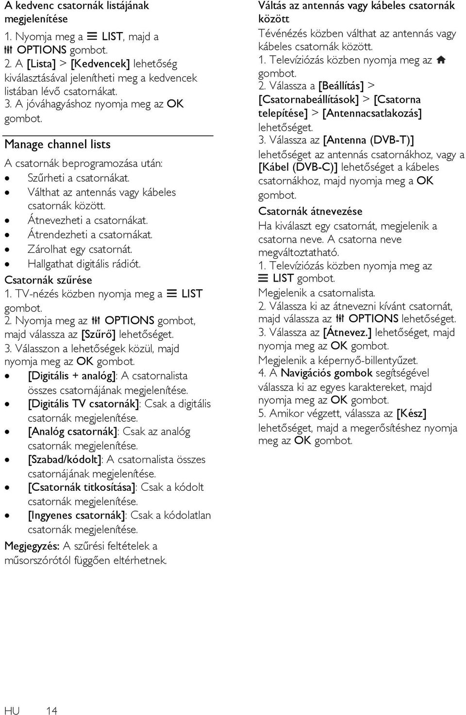 Átrendezheti a csatornákat. Zárolhat egy csatornát. Hallgathat digitális rádiót. Csatornák szűrése 1. TV-nézés közben nyomja meg a LIST 2.