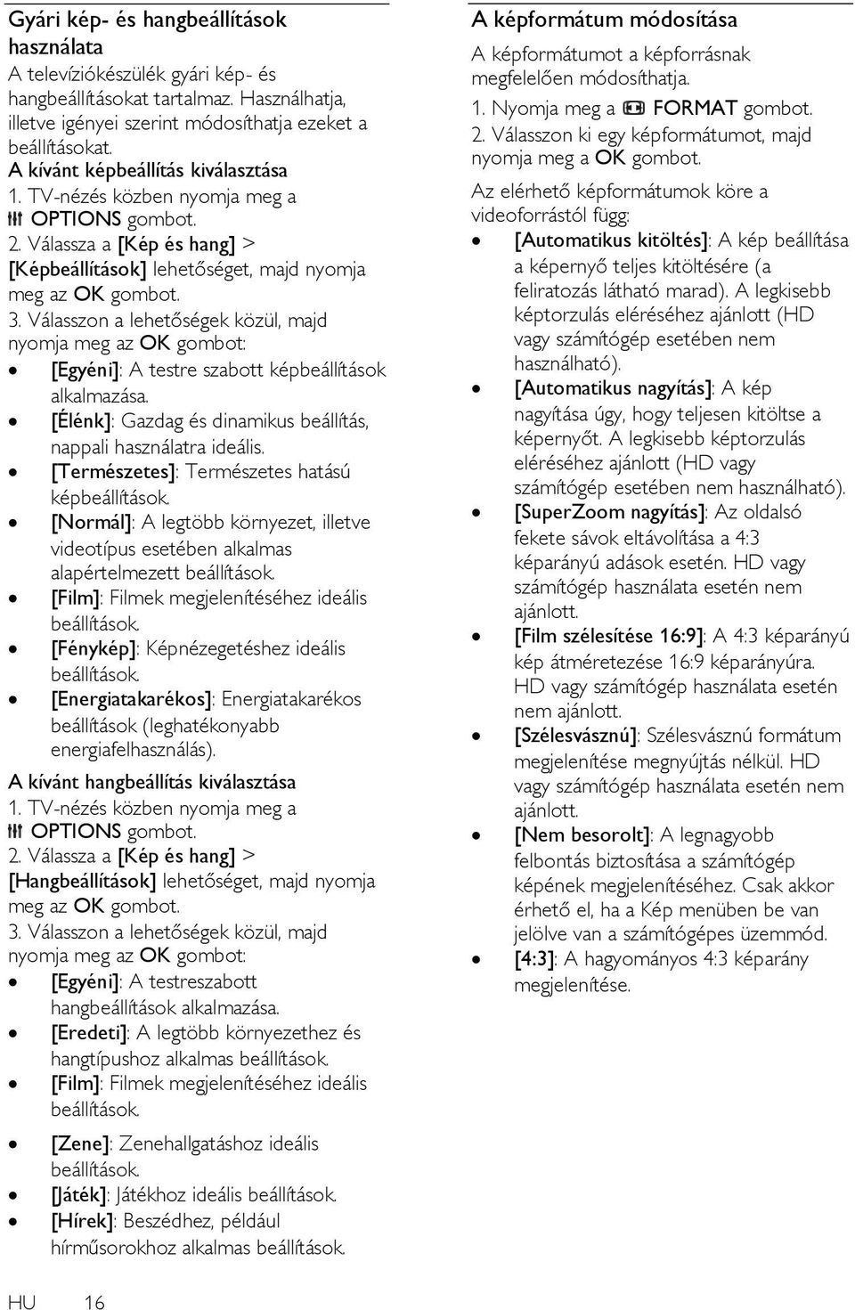 Válasszon a lehetőségek közül, majd nyomja meg az OK gombot: [Egyéni]: A testre szabott képbeállítások alkalmazása. [Élénk]: Gazdag és dinamikus beállítás, nappali használatra ideális.