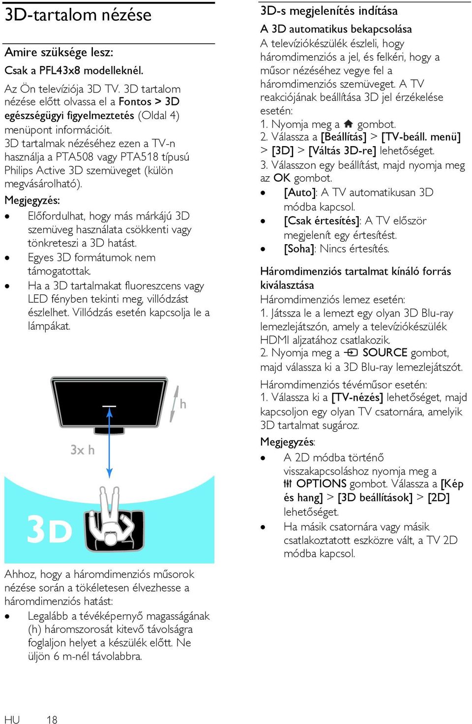 3D tartalmak nézéséhez ezen a TV-n használja a PTA508 vagy PTA518 típusú Philips Active 3D szemüveget (külön megvásárolható).