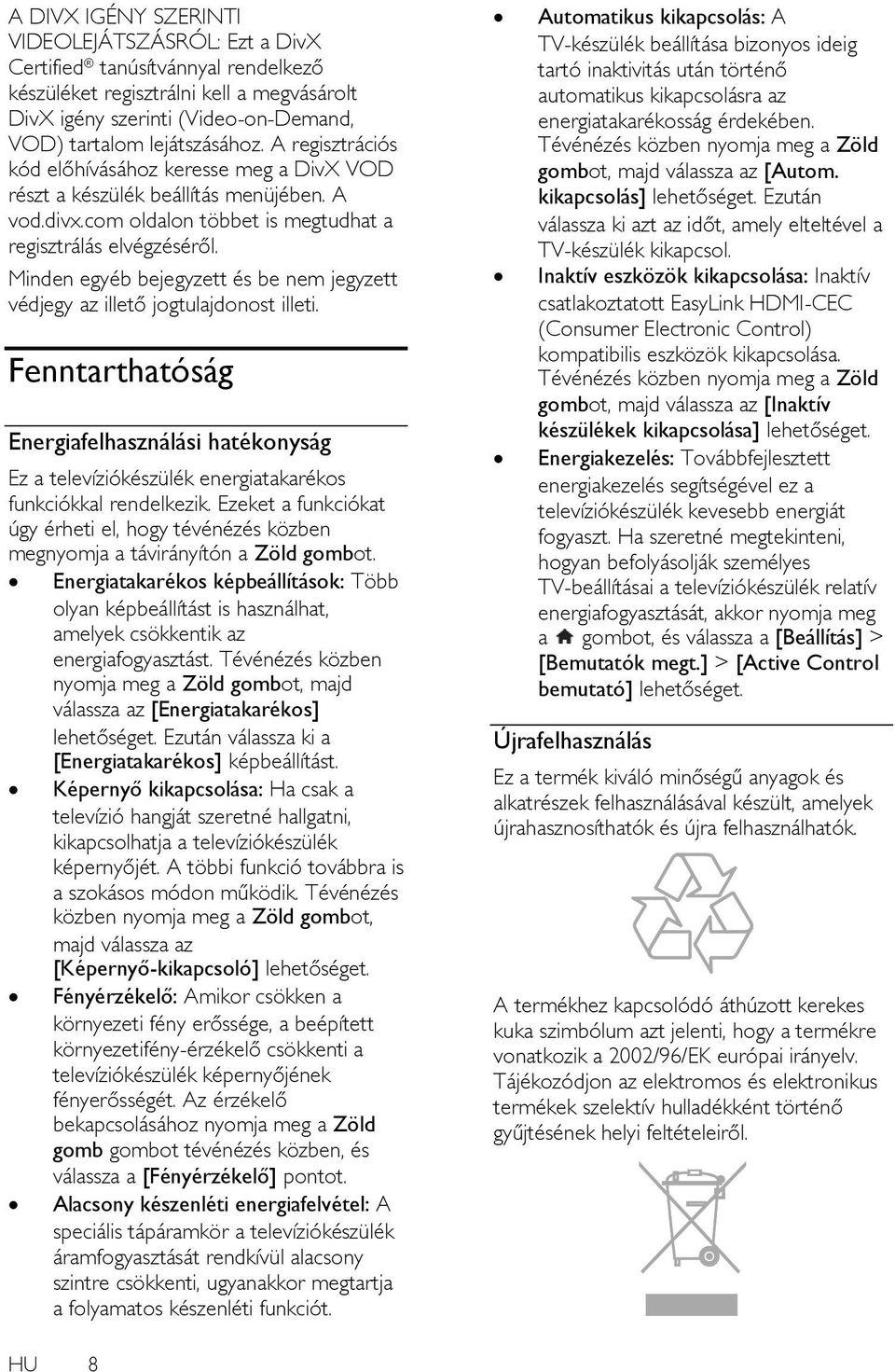 Minden egyéb bejegyzett és be nem jegyzett védjegy az illető jogtulajdonost illeti. Fenntarthatóság Energiafelhasználási hatékonyság Ez a televíziókészülék energiatakarékos funkciókkal rendelkezik.