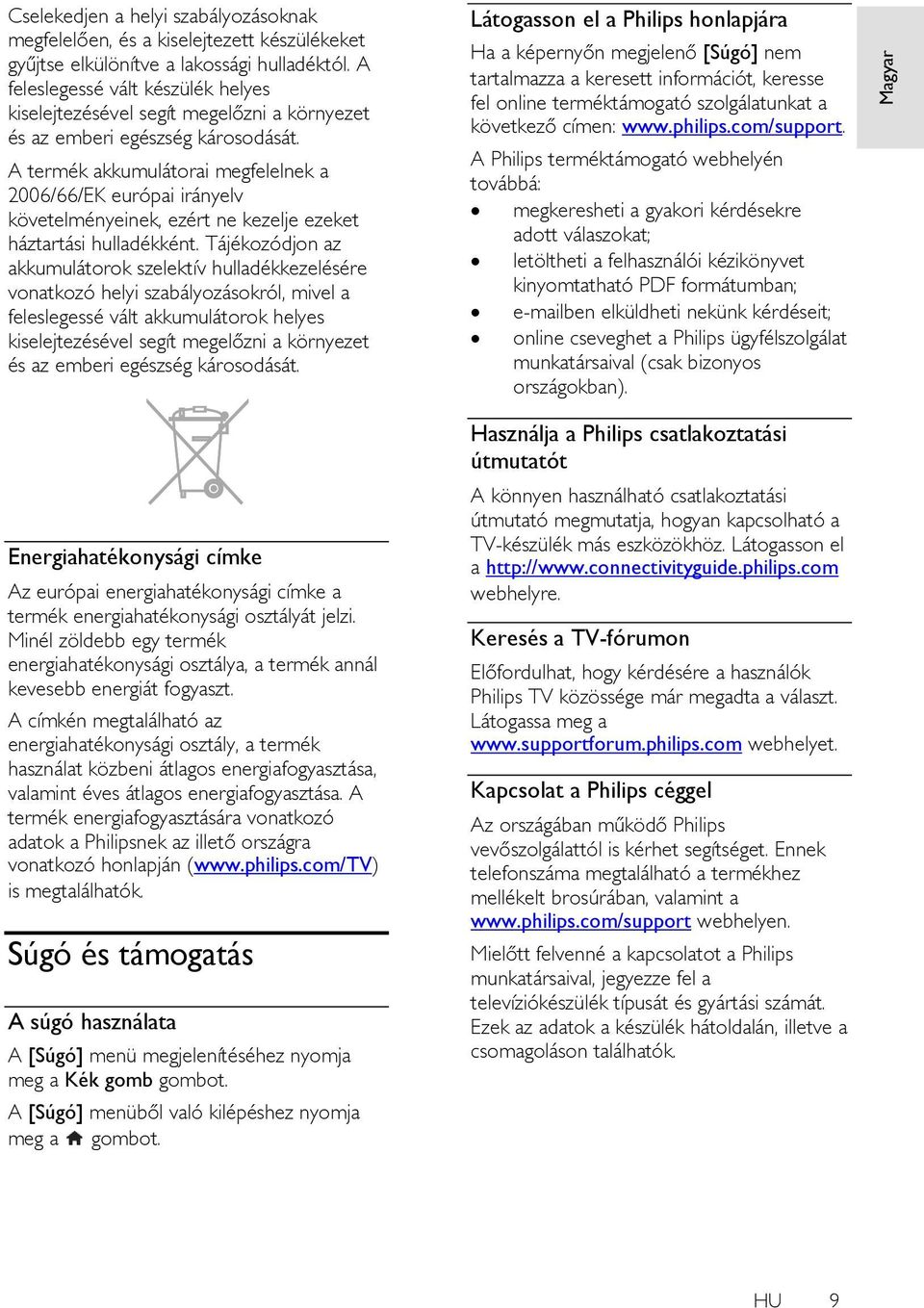 A termék akkumulátorai megfelelnek a 2006/66/EK európai irányelv követelményeinek, ezért ne kezelje ezeket háztartási hulladékként.