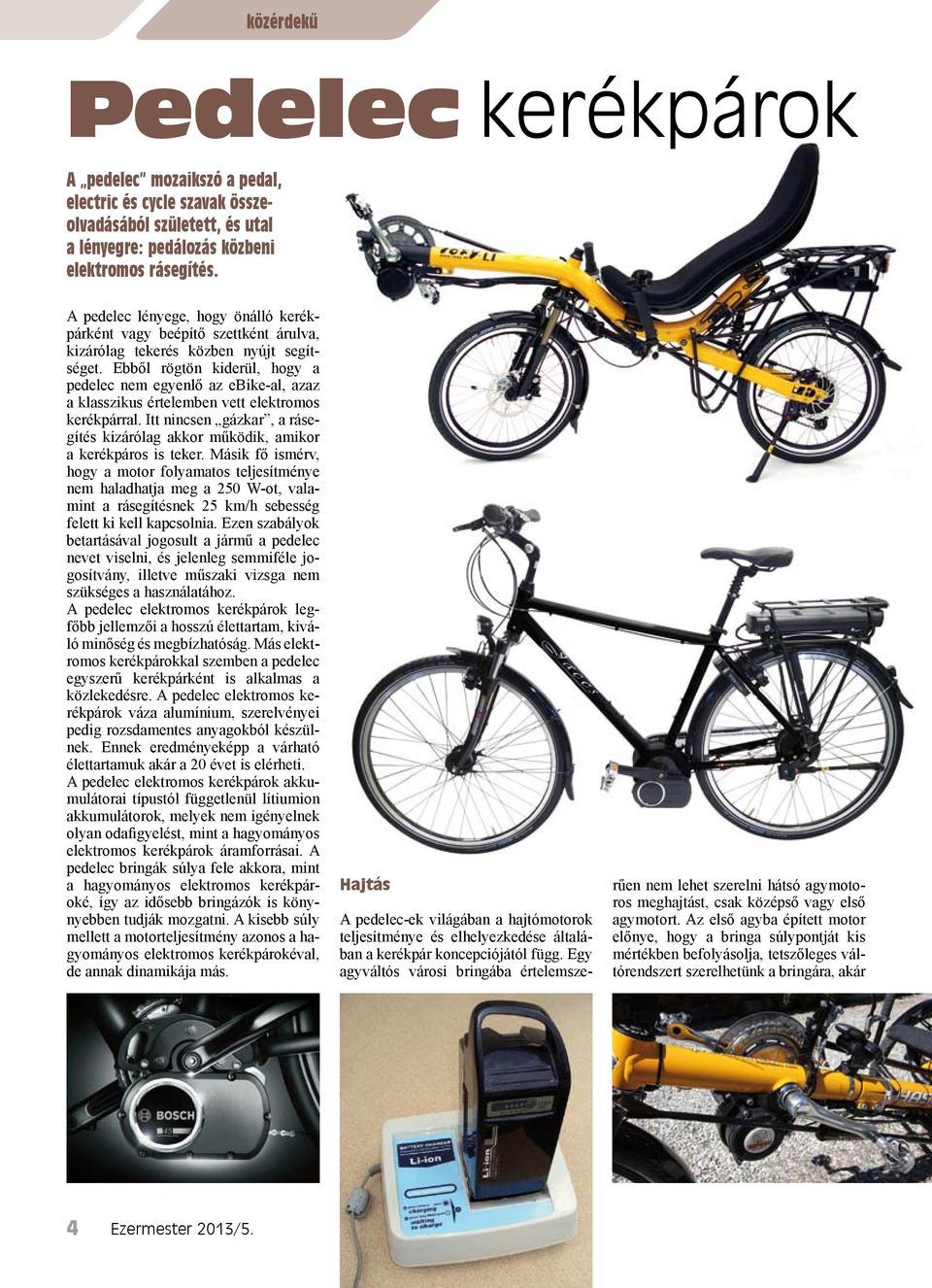 Ebből rögtön kiderül, hogy a pedelec nem egyenlő az ebike-al, azaz a klasszikus értelemben vett elektromos kerékpárral.