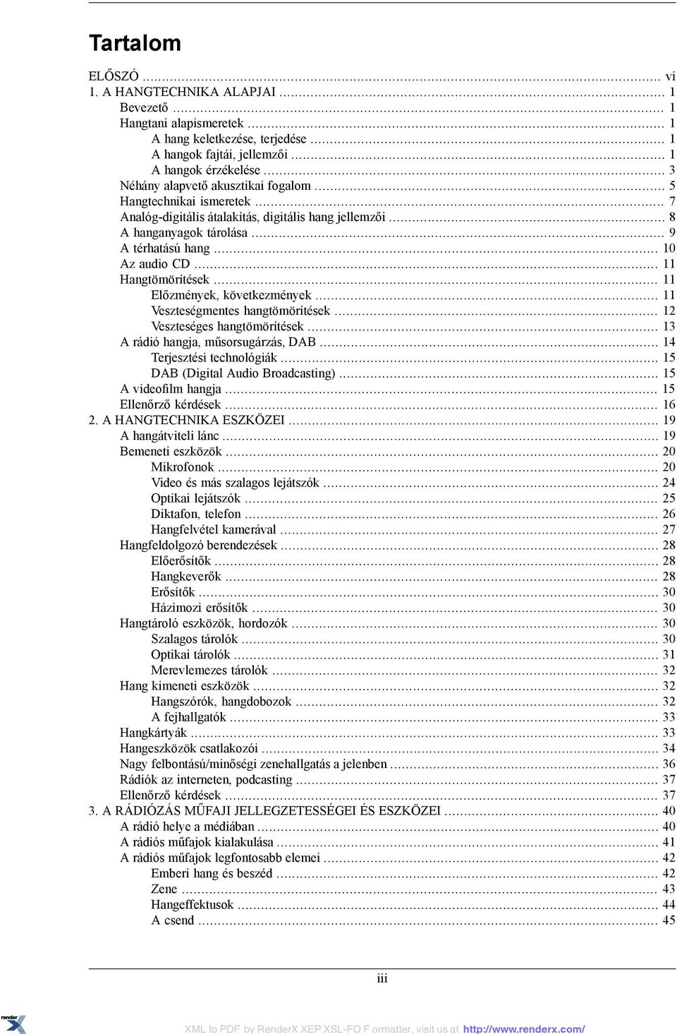 .. 11 Hangtömörítések... 11 Előzmények, következmények... 11 Veszteségmentes hangtömörítések... 12 Veszteséges hangtömörítések... 13 A rádió hangja, műsorsugárzás, DAB... 14 Terjesztési technológiák.