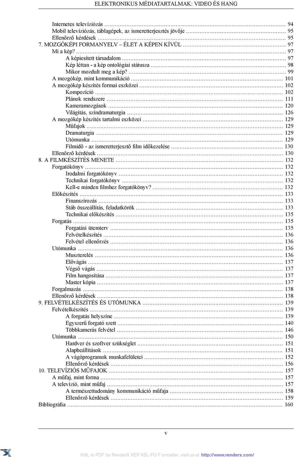 .. 101 A mozgókép készítés formai eszközei... 102 Kompozíció... 102 Plánok rendszere... 111 Kameramozgások... 120 Világítás, színdramaturgia... 126 A mozgókép készítés tartalmi eszközei... 129 Műfajok.