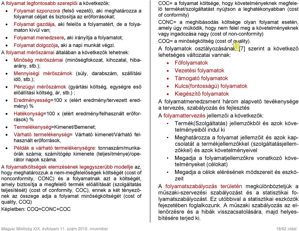 A folyamat mérőszámai általában a következők lehetnek: Minőség mérőszámai (minőségfokozat, kihozatal, hibaarány, stb.); Mennyiségi mérőszámok (súly, darabszám, szállítási idő, stb.