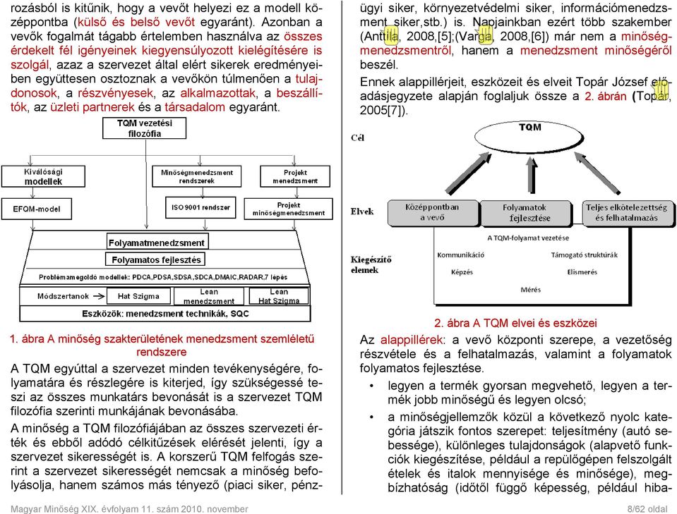 osztoznak a vevőkön túlmenően a tulajdonosok, a részvényesek, az alkalmazottak, a beszállítók, az üzleti partnerek és a társadalom egyaránt. 1.