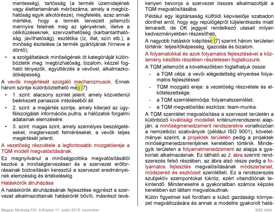 ), a minőség észlelése (a termék gyártójának hírneve a döntő); a szolgáltatások minőségének öt kategóriáját különböztetik meg: megbízhatóság, bizalom, kézzel fogható tényezők, együttérzés a vevővel,