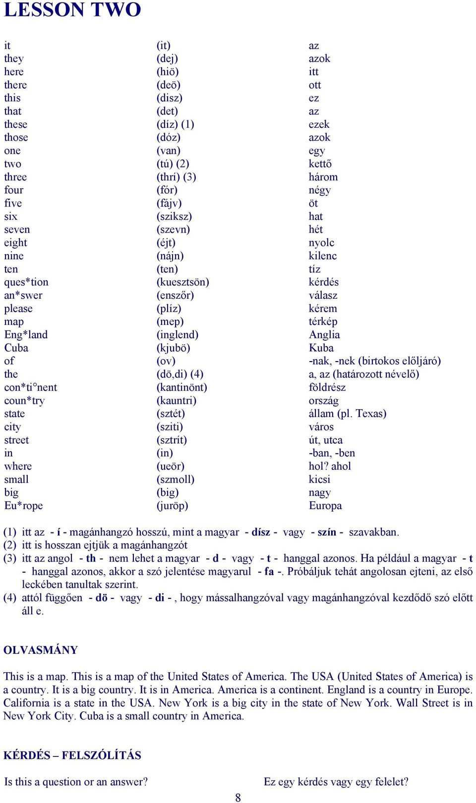 térkép Eng*land (inglend) Anglia Cuba (kjubö) Kuba of (ov) -nak, -nek (birtokos előljáró) the (dö,di) (4) a, az (határozott névelő) con*ti nent (kantinönt) földrész coun*try (kauntri) ország state