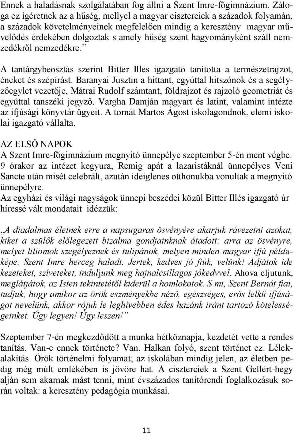 hagyományként száll nemzedékről nemzedékre. A tantárgybeosztás szerint Bitter Illés igazgató tanította a természetrajzot, éneket és szépírást.