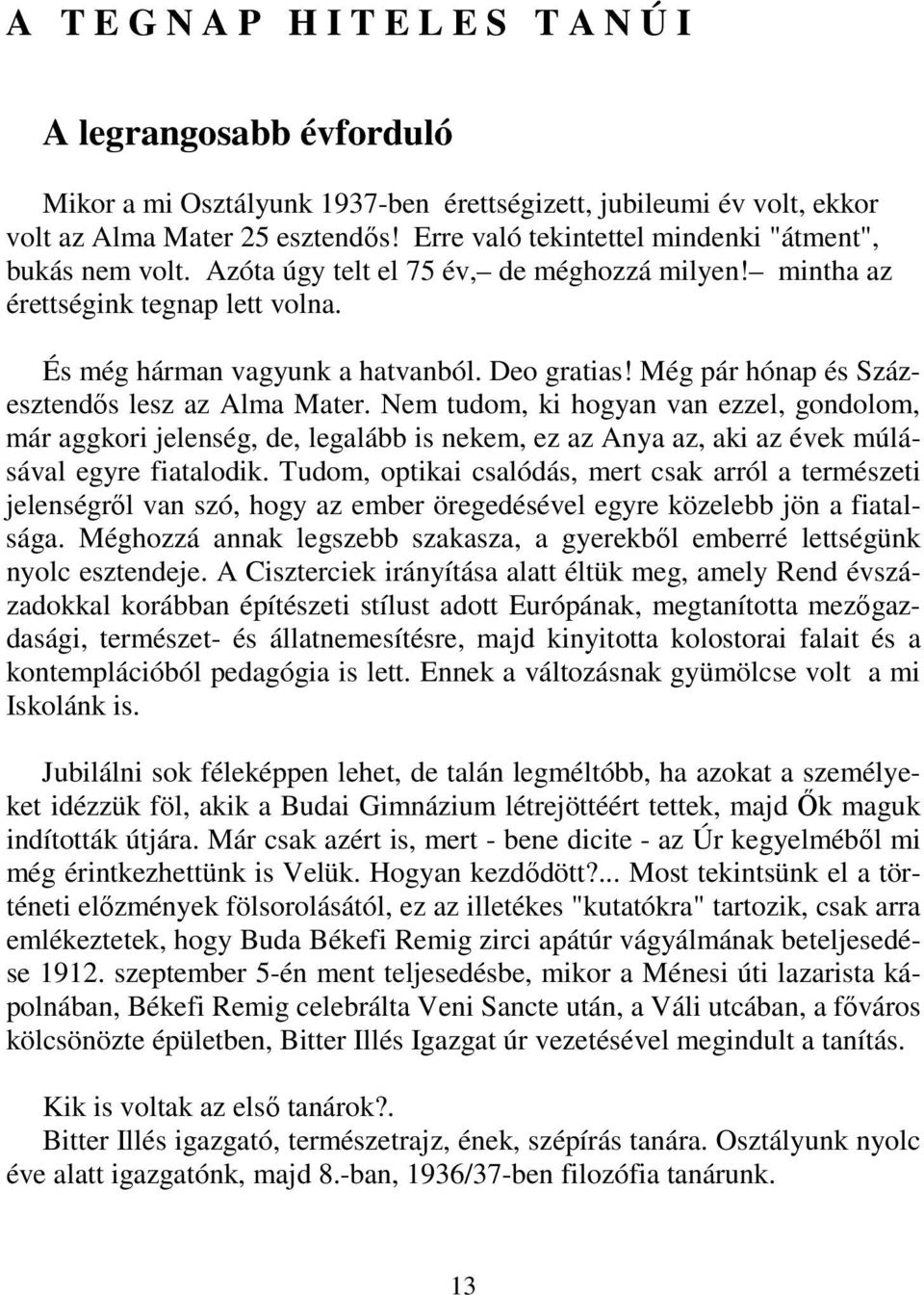 Még pár hónap és Százesztendős lesz az Alma Mater. Nem tudom, ki hogyan van ezzel, gondolom, már aggkori jelenség, de, legalább is nekem, ez az Anya az, aki az évek múlásával egyre fiatalodik.