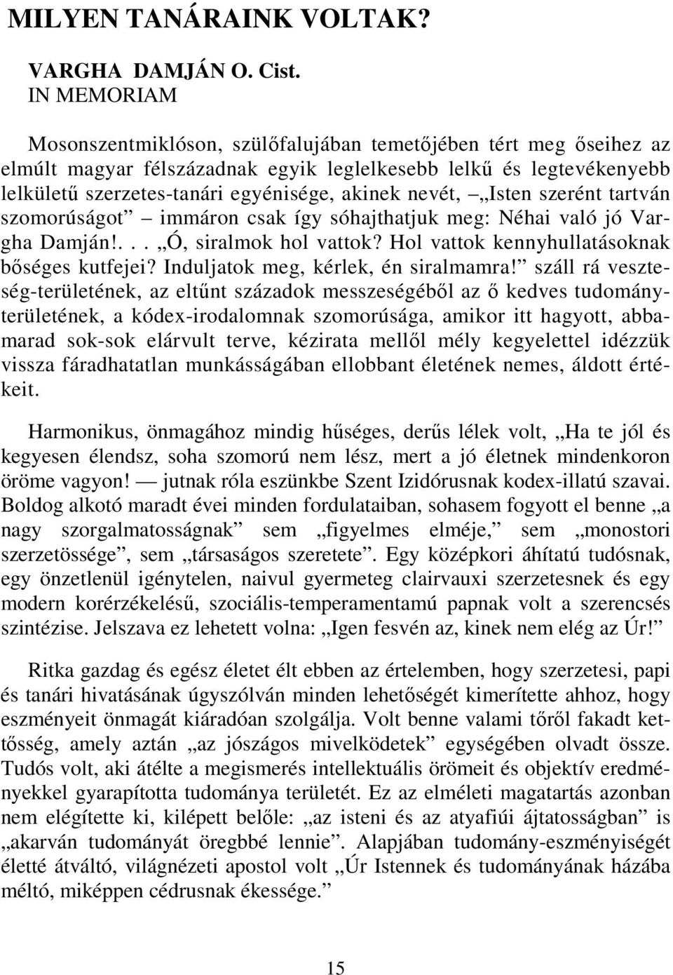 nevét, Isten szerént tartván szomorúságot immáron csak így sóhajthatjuk meg: Néhai való jó Vargha Damján!... Ó, siralmok hol vattok? Hol vattok kennyhullatásoknak bőséges kutfejei?