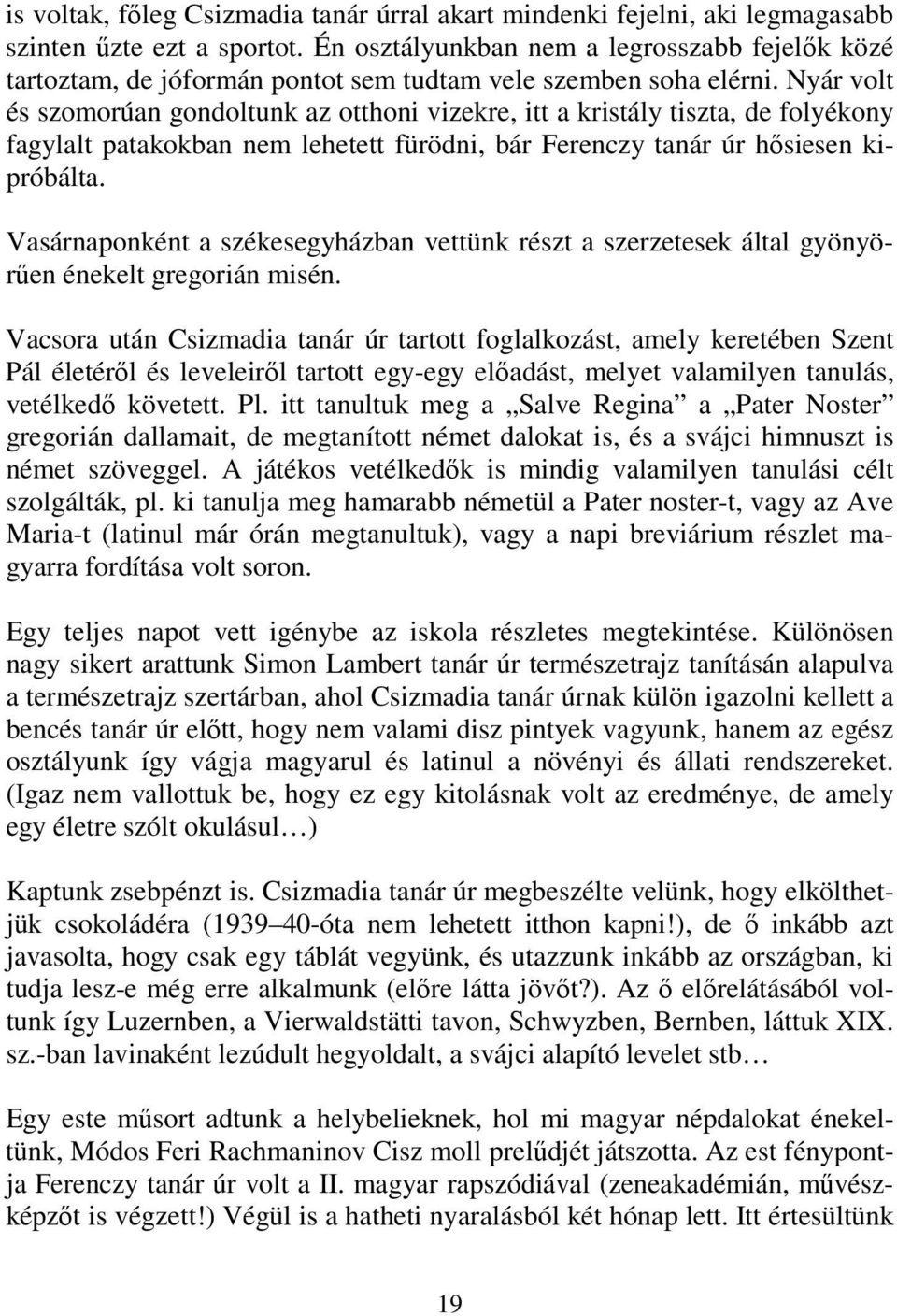 Nyár volt és szomorúan gondoltunk az otthoni vizekre, itt a kristály tiszta, de folyékony fagylalt patakokban nem lehetett fürödni, bár Ferenczy tanár úr hősiesen kipróbálta.