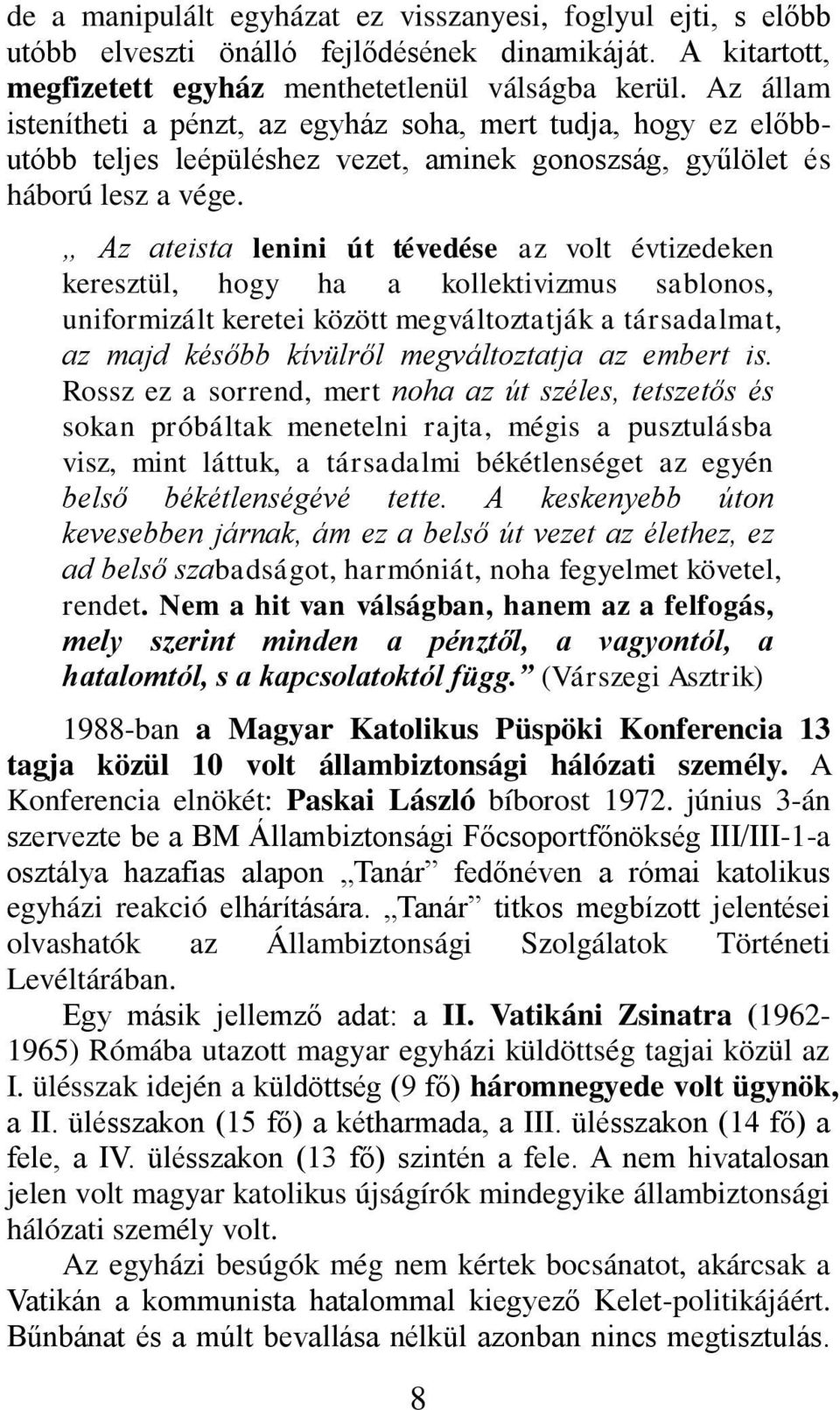 Az ateista lenini út tévedése az volt évtizedeken keresztül, hogy ha a kollektivizmus sablonos, uniformizált keretei között megváltoztatják a társadalmat, az majd később kívülről megváltoztatja az