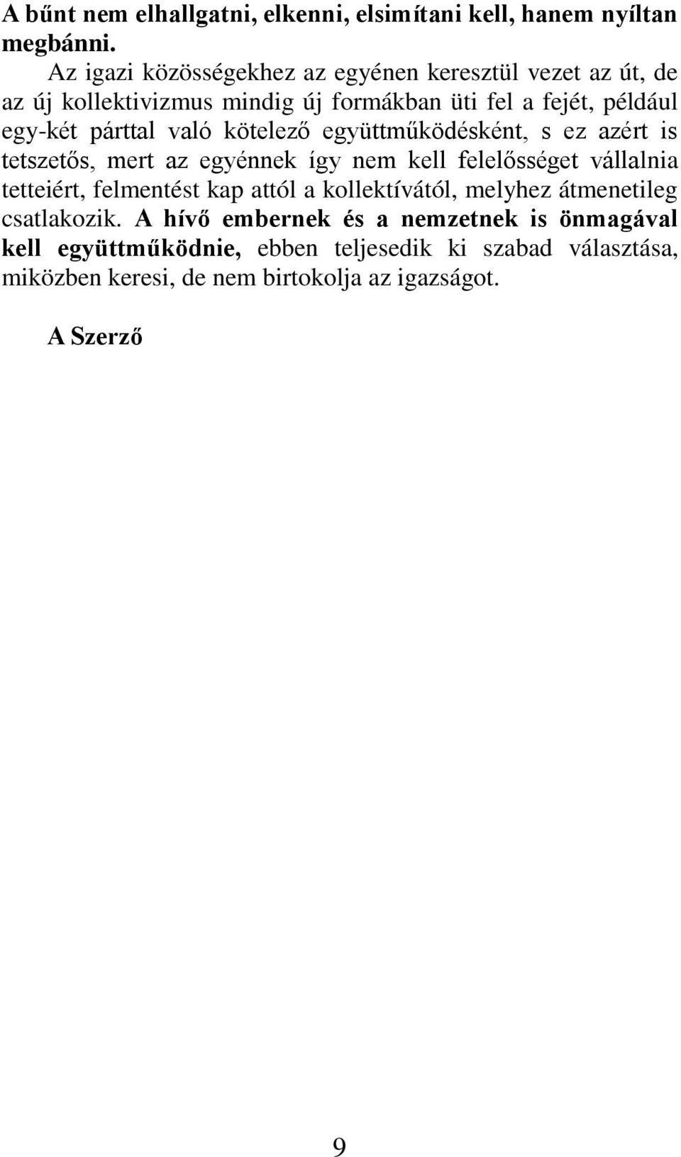 való kötelező együttműködésként, s ez azért is tetszetős, mert az egyénnek így nem kell felelősséget vállalnia tetteiért, felmentést kap attól