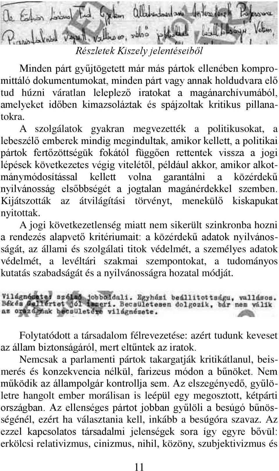 A szolgálatok gyakran megvezették a politikusokat, a lebeszélő emberek mindig megindultak, amikor kellett, a politikai pártok fertőzöttségük fokától függően rettentek vissza a jogi lépések