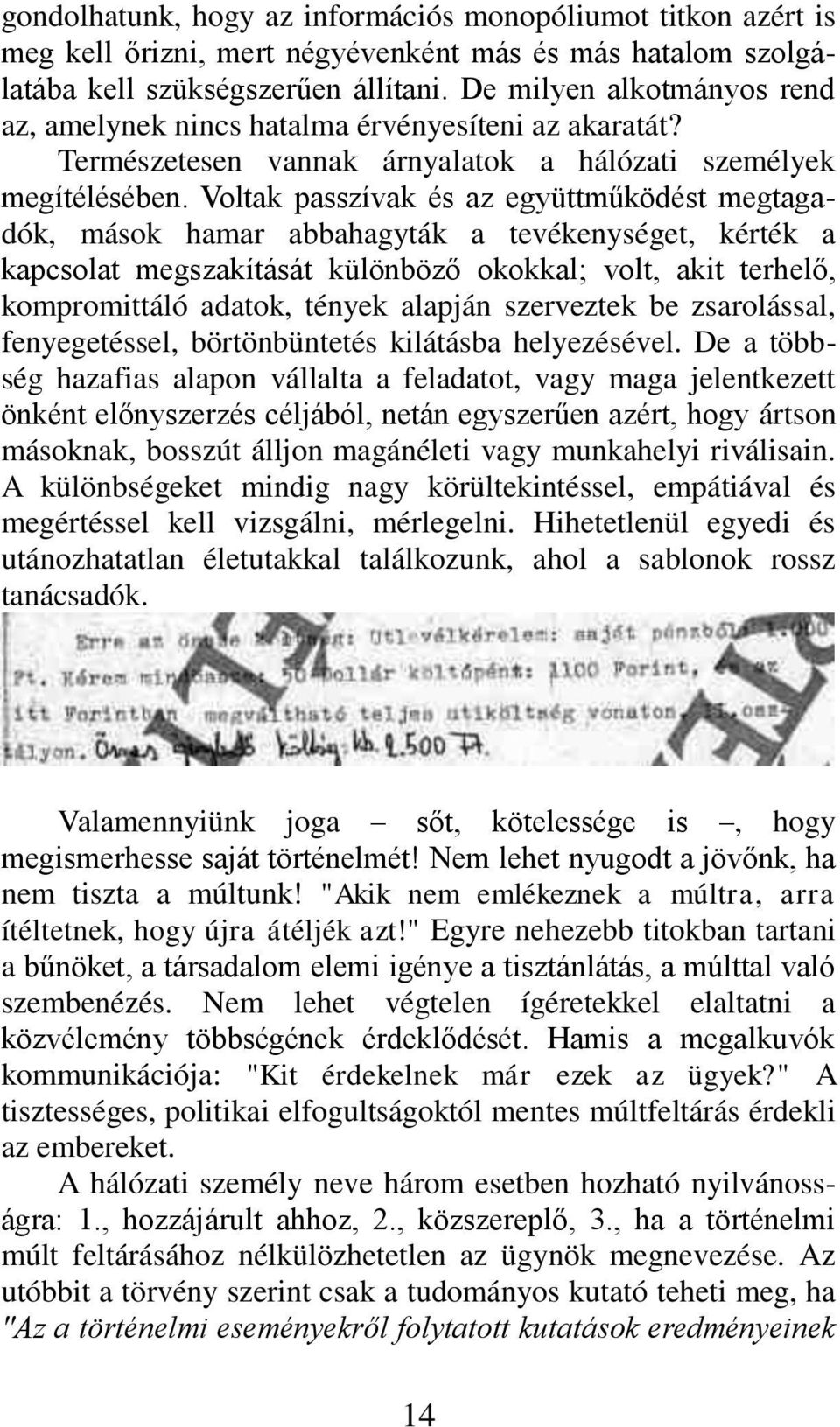 Voltak passzívak és az együttműködést megtagadók, mások hamar abbahagyták a tevékenységet, kérték a kapcsolat megszakítását különböző okokkal; volt, akit terhelő, kompromittáló adatok, tények alapján