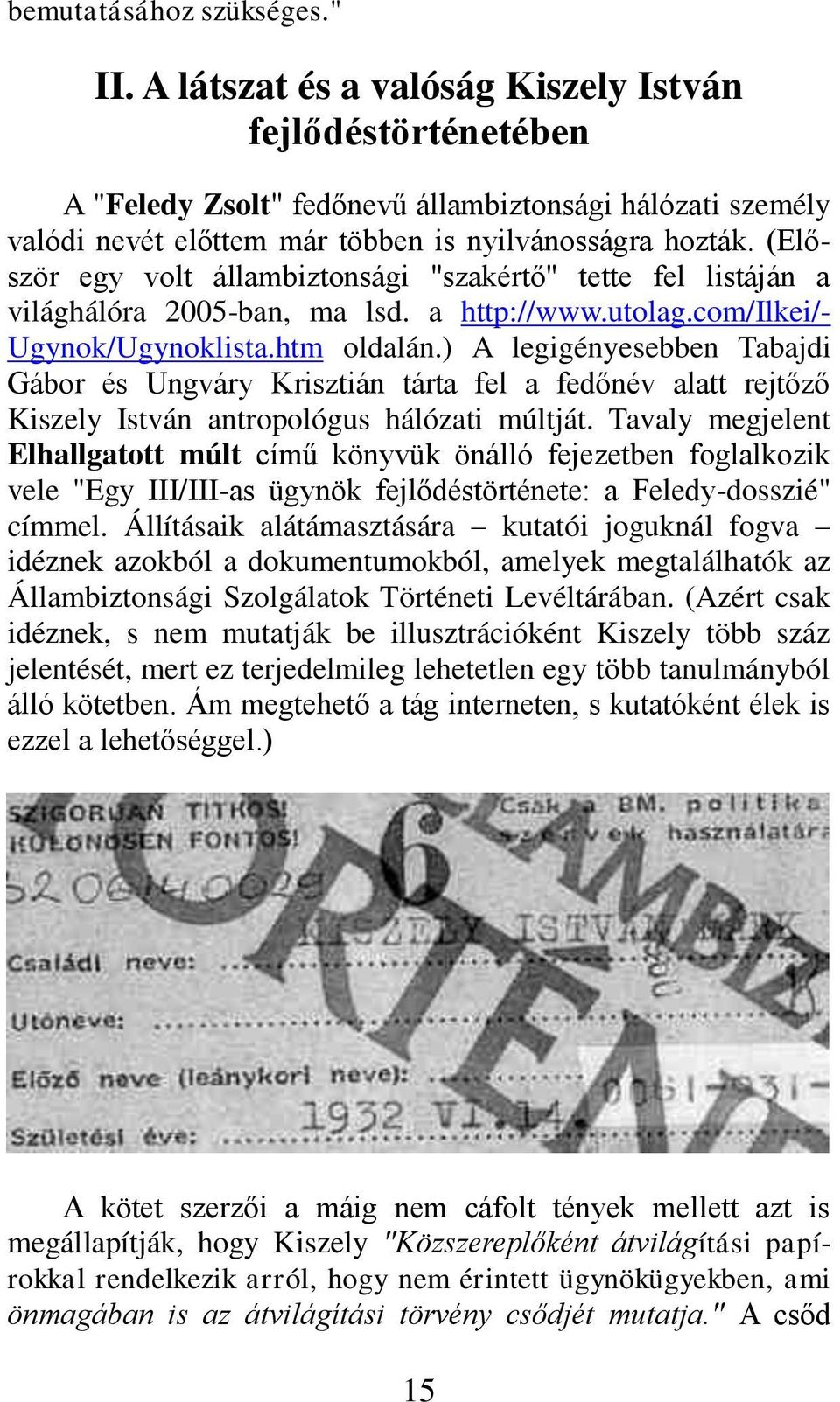 (Először egy volt állambiztonsági "szakértő" tette fel listáján a világhálóra 2005-ban, ma lsd. a http://www.utolag.com/ilkei/- Ugynok/Ugynoklista.htm oldalán.