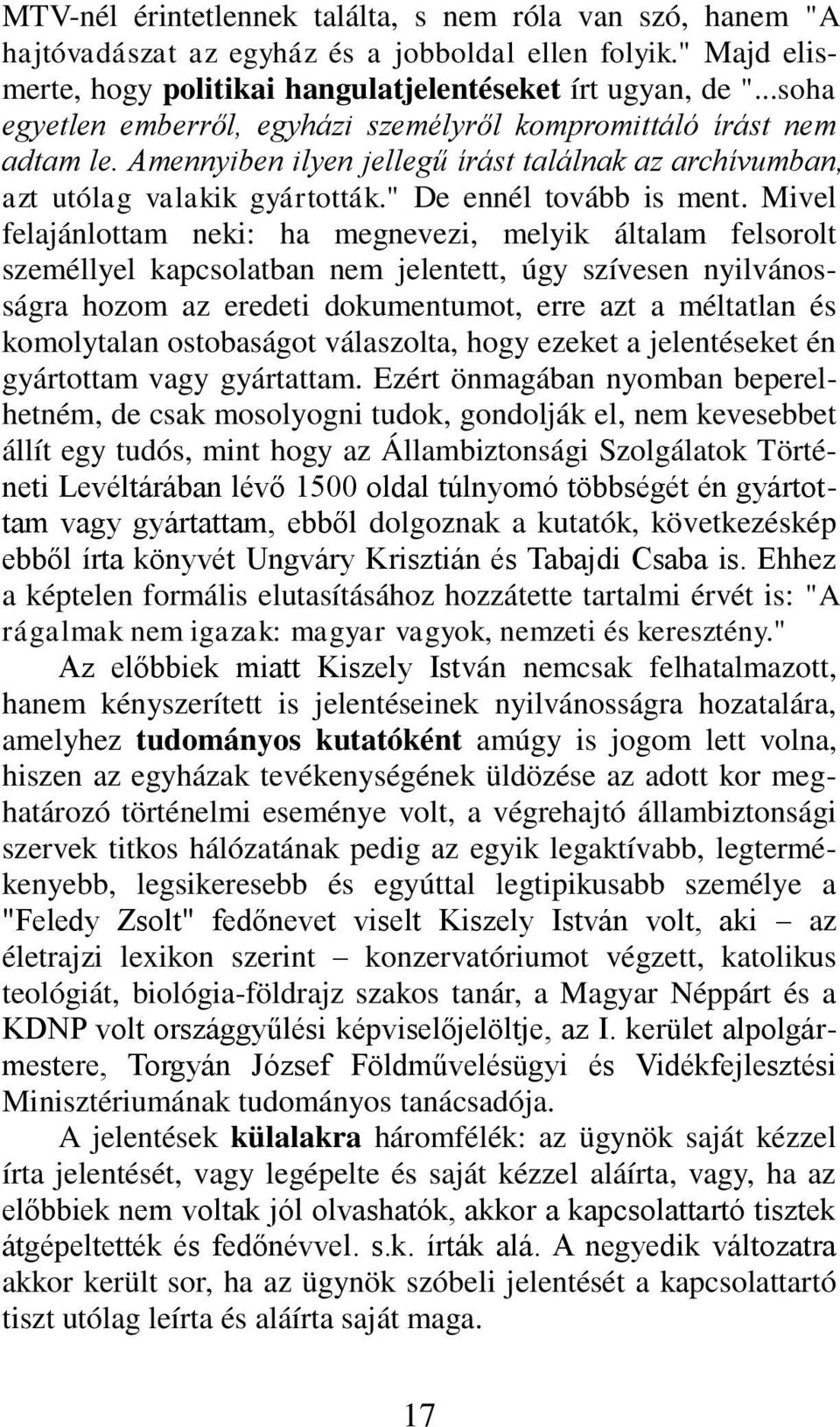 Mivel felajánlottam neki: ha megnevezi, melyik általam felsorolt személlyel kapcsolatban nem jelentett, úgy szívesen nyilvánosságra hozom az eredeti dokumentumot, erre azt a méltatlan és komolytalan