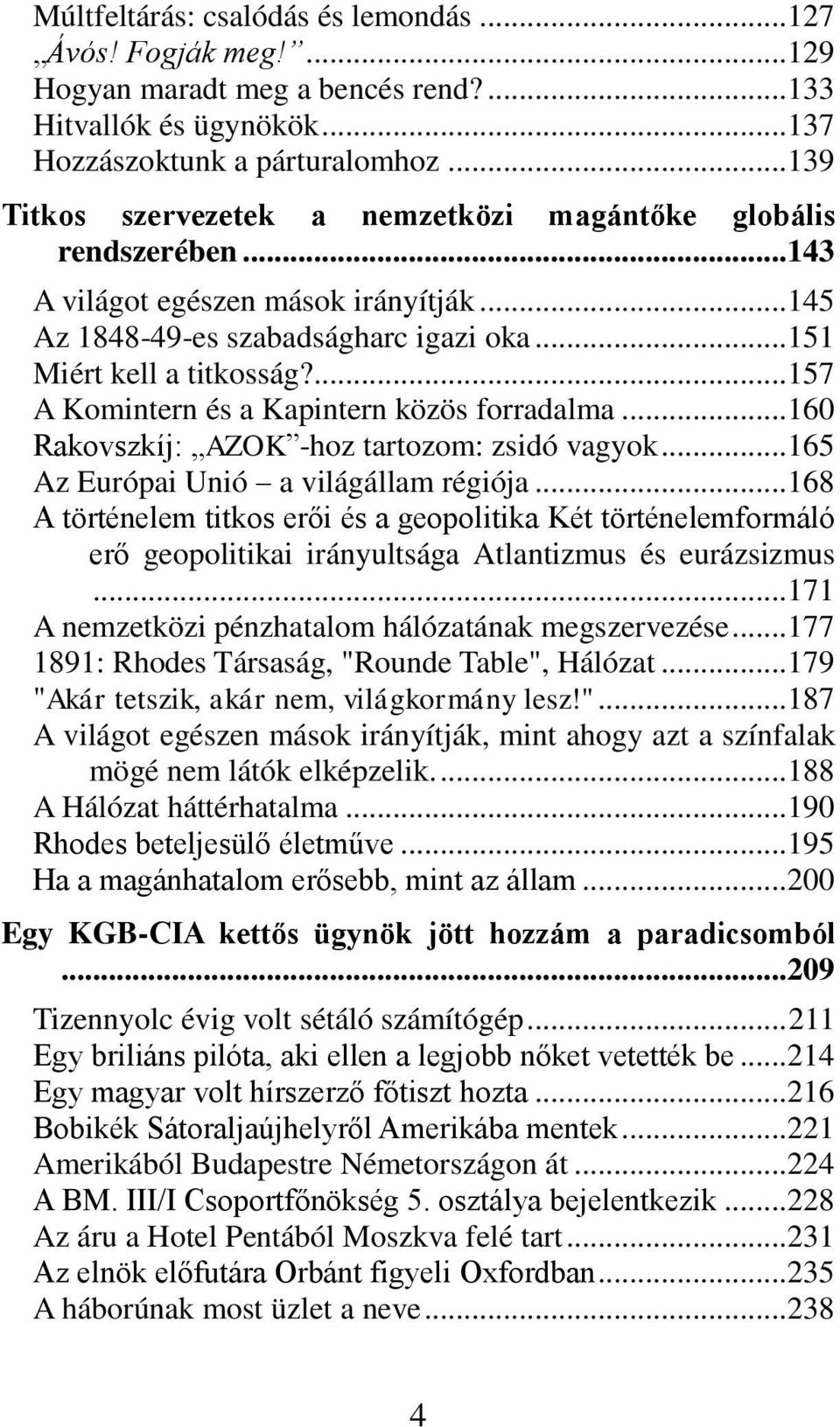 ... 157 A Komintern és a Kapintern közös forradalma... 160 Rakovszkíj: AZOK -hoz tartozom: zsidó vagyok... 165 Az Európai Unió a világállam régiója.