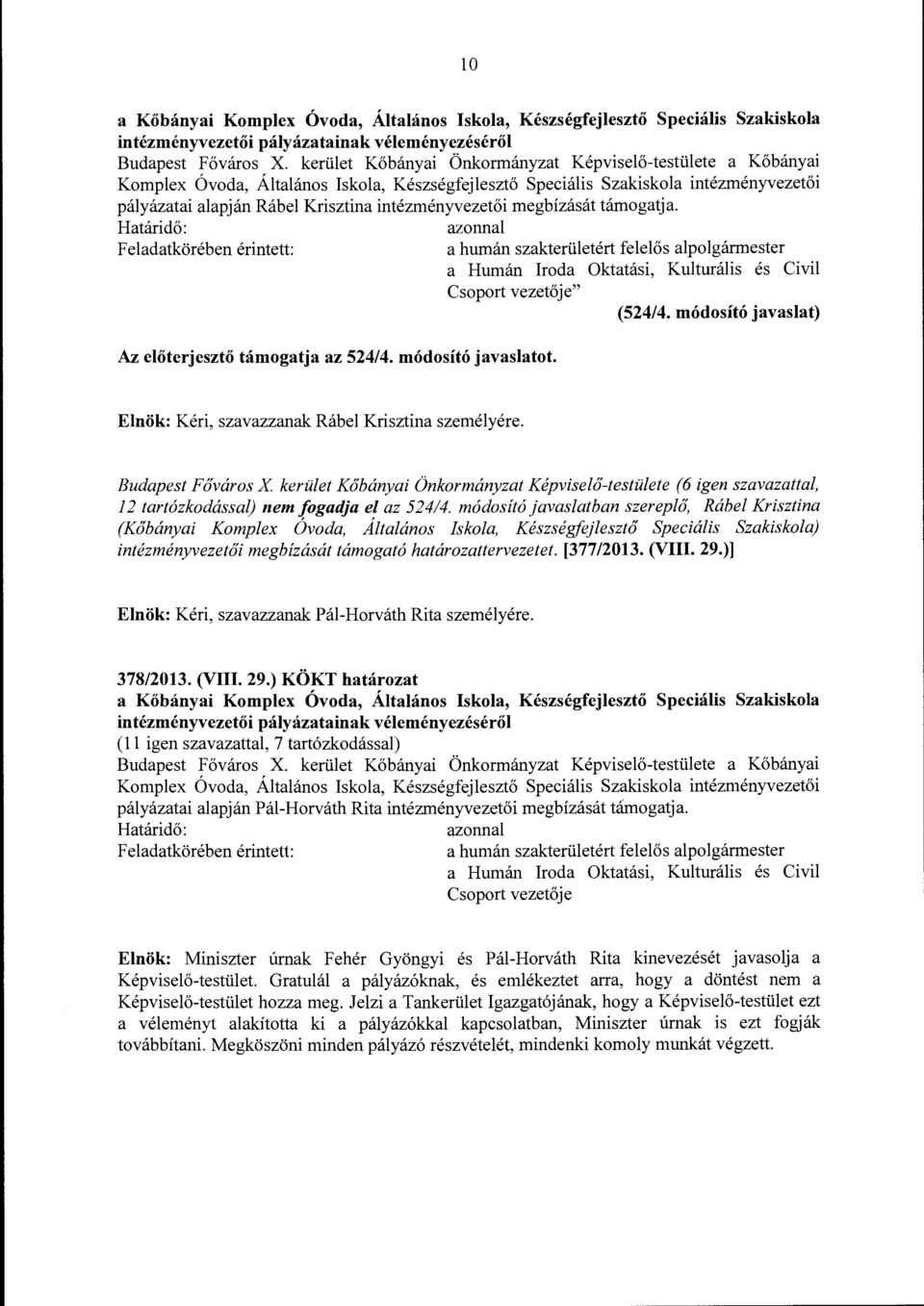 intézményvezetői megbízását támogatja. Határidő: azonnal a humán szakterületért felelős alpolgármester a Humán Iroda Oktatási, Kulturális és Civil Csoport vezetője" (524/4.