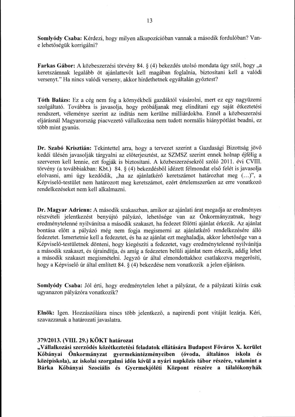 " Ha nincs valódi verseny, akkor hirdethetnek egyáltalán győztest? Tóth Balázs: Ez a cég nem fog a környékbeli gazdáktól vásárolni, mert ez egy nagyüzemi szolgáltató.