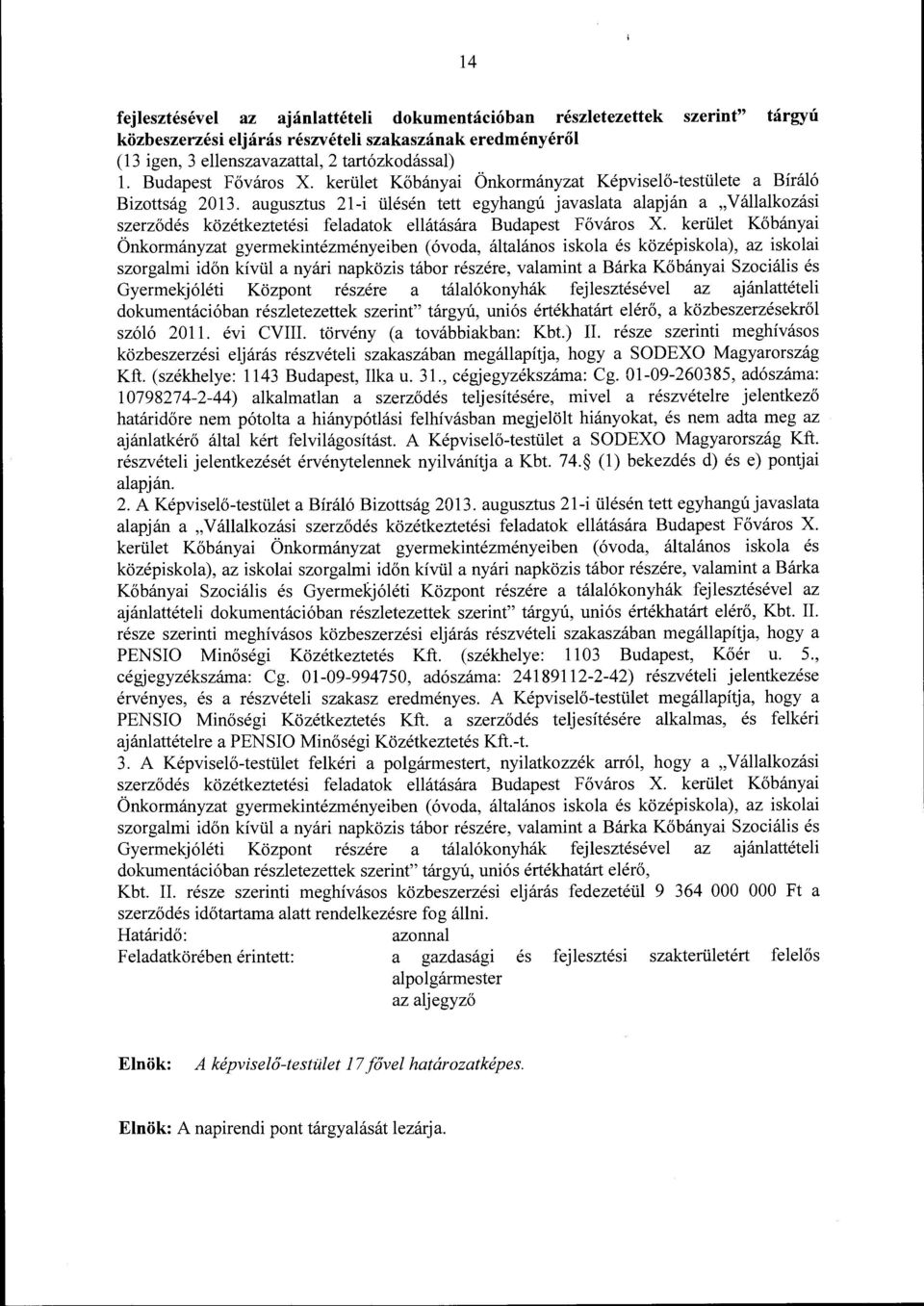 augusztus 21-i ülésén tett egyhangú javaslata alapján a "Vállalkozási szerződés közétkeztetési feladatok ellátására Budapest Főváros X.