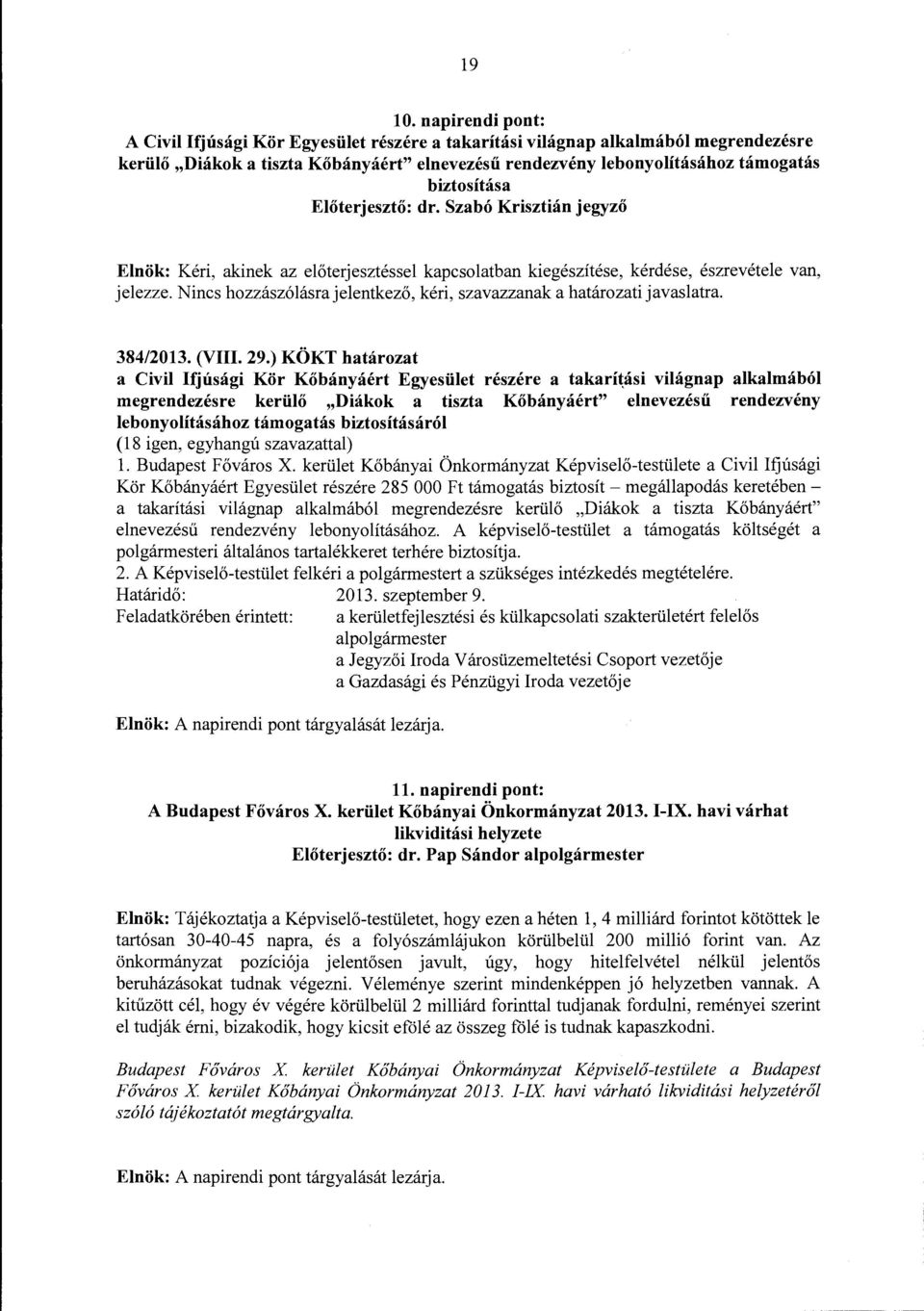 dr. Szabó Krisztián jegyző Elnök: Kéri, akinek az előterjesztéssel kapcsolatban kiegészítése, kérdése, észrevétele van, jelezze.