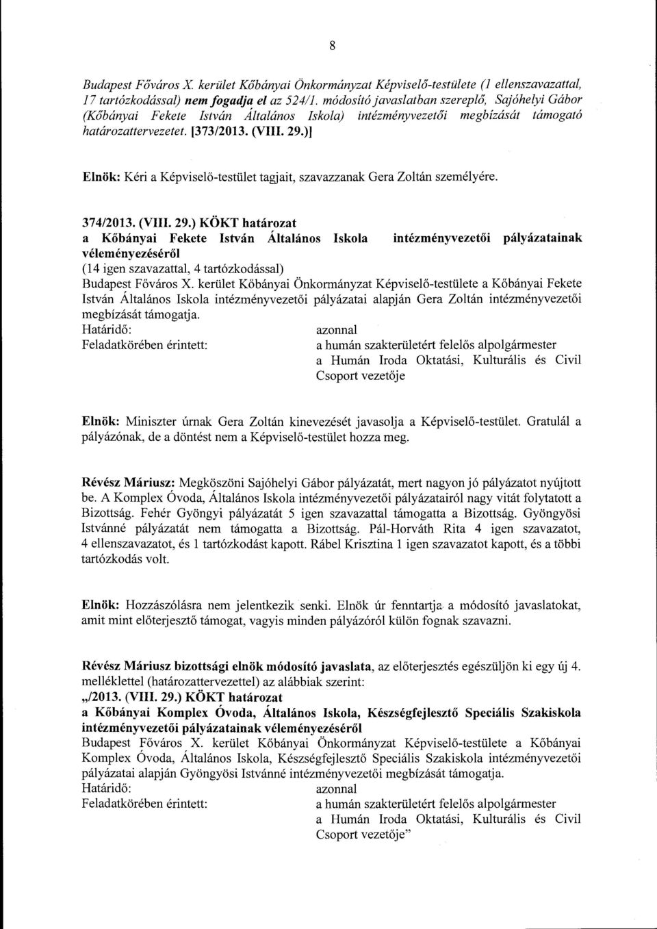 )] Elnök: Kéri a Képviselő-testület tagjait, szavazzanak Gera Zoltán személyére. 374/2013. (VIII. 29.
