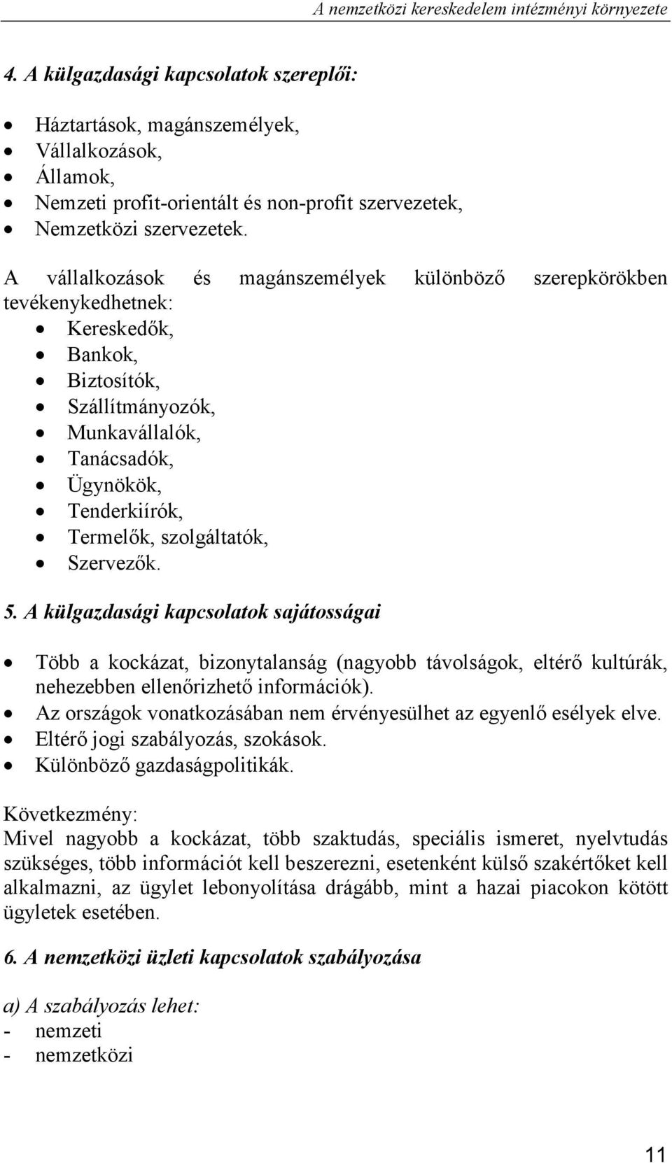 A vállalkozások és magánszemélyek különbözı szerepkörökben tevékenykedhetnek: Kereskedık, Bankok, Biztosítók, Szállítmányozók, Munkavállalók, Tanácsadók, Ügynökök, Tenderkiírók, Termelık,