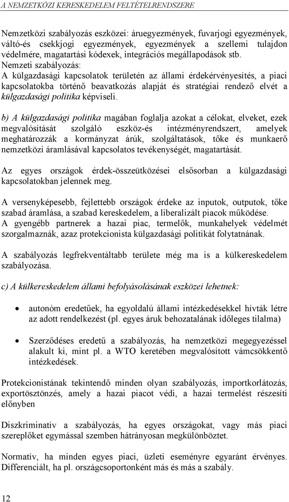 Nemzeti szabályozás: A külgazdasági kapcsolatok területén az állami érdekérvényesítés, a piaci kapcsolatokba történı beavatkozás alapját és stratégiai rendezı elvét a külgazdasági politika képviseli.