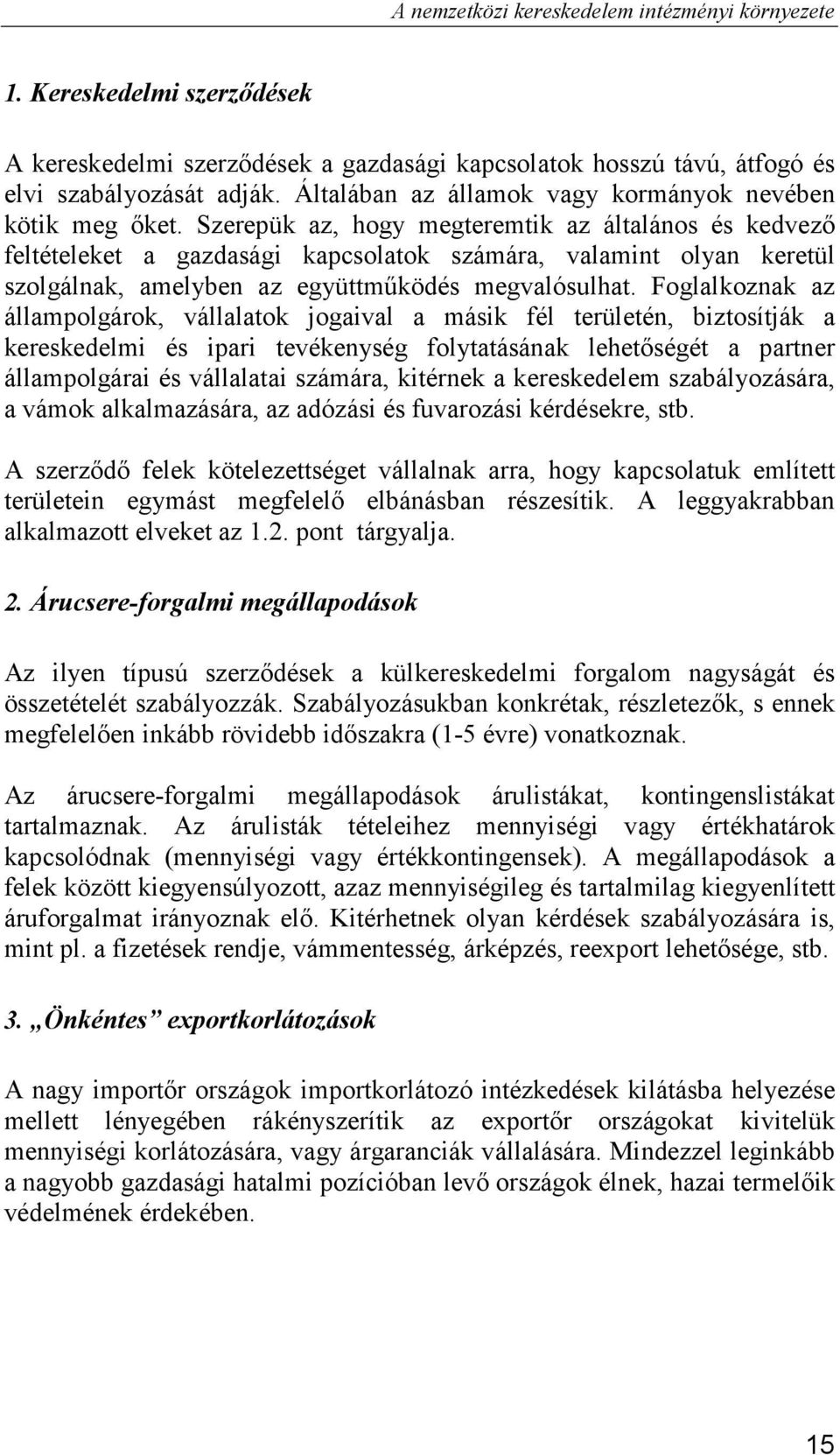 Szerepük az, hogy megteremtik az általános és kedvezı feltételeket a gazdasági kapcsolatok számára, valamint olyan keretül szolgálnak, amelyben az együttmőködés megvalósulhat.