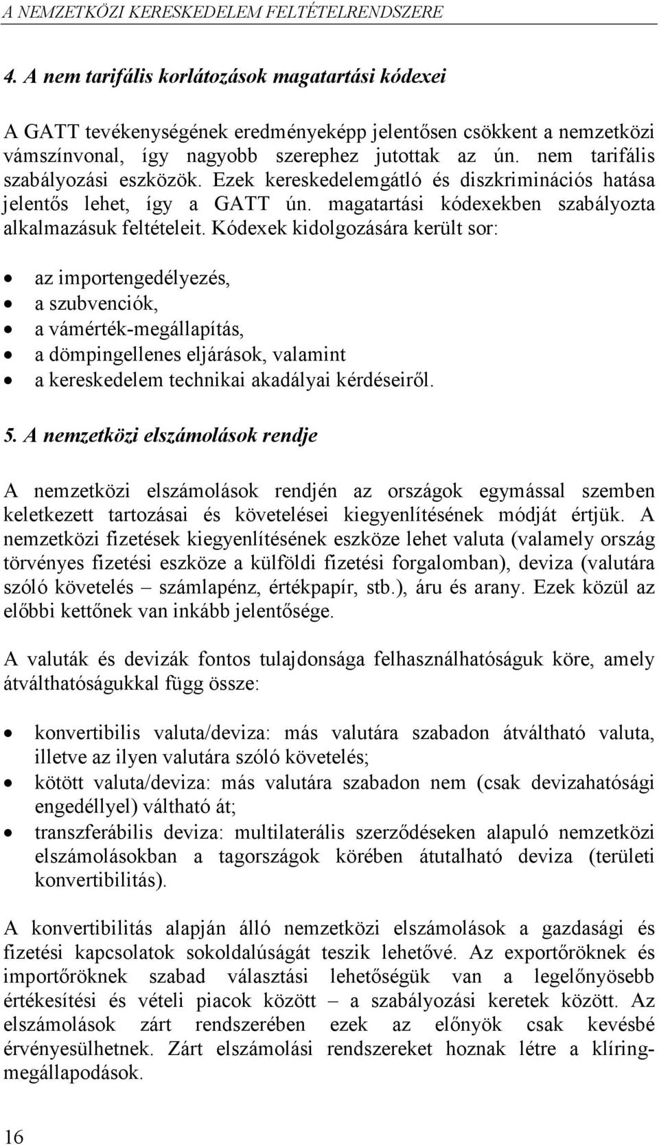 nem tarifális szabályozási eszközök. Ezek kereskedelemgátló és diszkriminációs hatása jelentıs lehet, így a GATT ún. magatartási kódexekben szabályozta alkalmazásuk feltételeit.