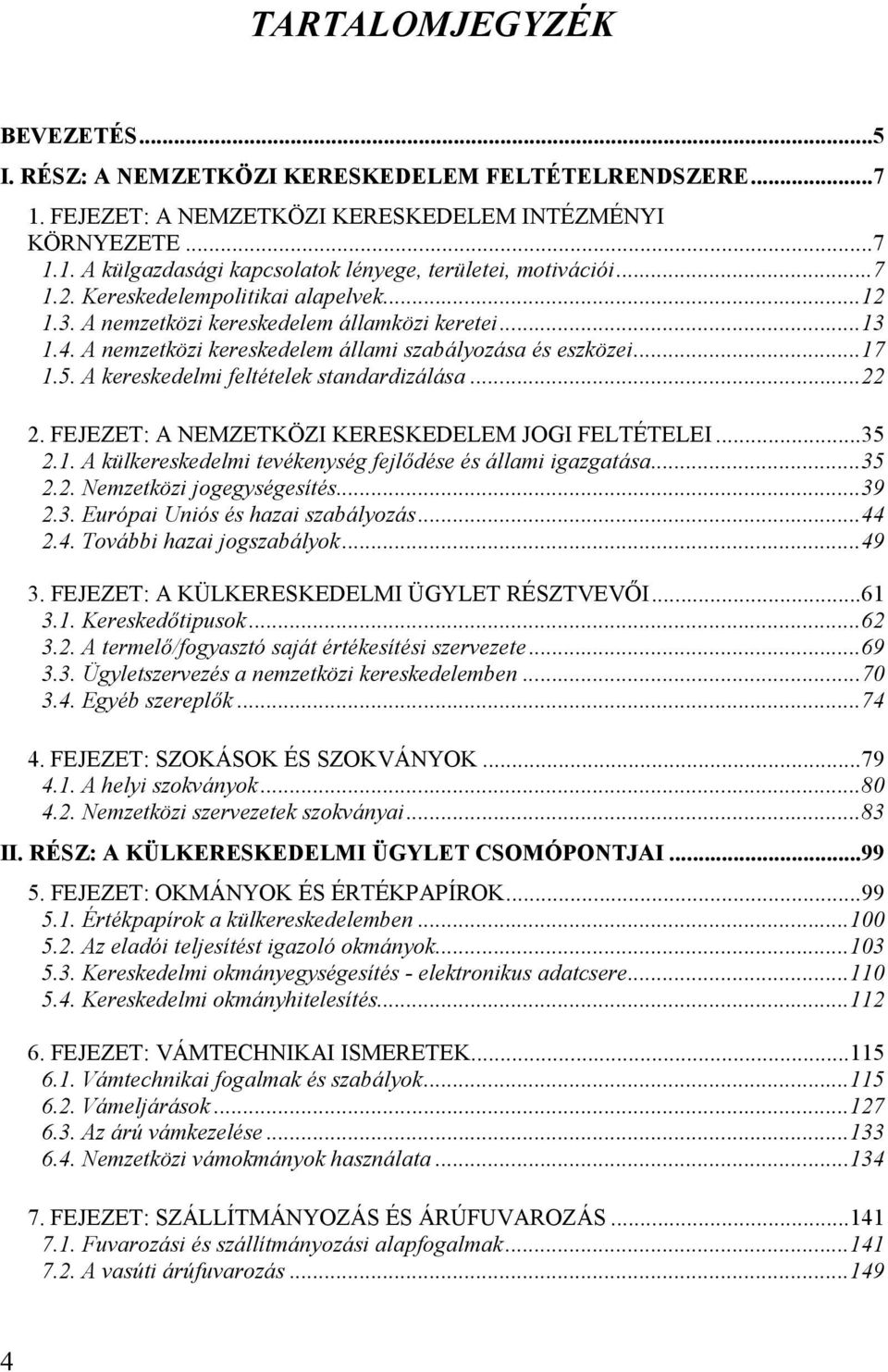 A kereskedelmi feltételek standardizálása...22 2. FEJEZET: A NEMZETKÖZI KERESKEDELEM JOGI FELTÉTELEI...35 2.1. A külkereskedelmi tevékenység fejlıdése és állami igazgatása...35 2.2. Nemzetközi jogegységesítés.