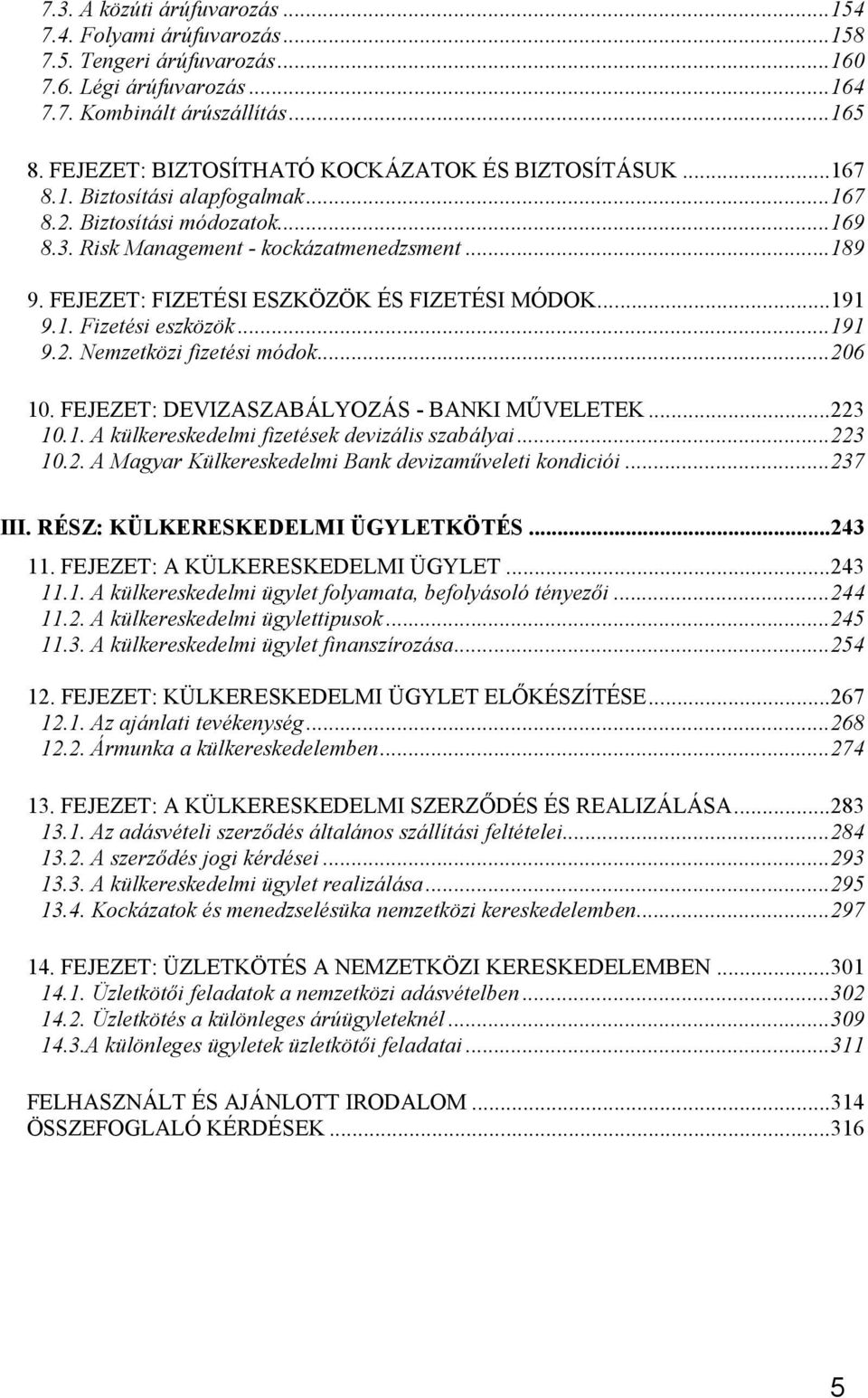 FEJEZET: FIZETÉSI ESZKÖZÖK ÉS FIZETÉSI MÓDOK...191 9.1. Fizetési eszközök...191 9.2. Nemzetközi fizetési módok...206 10. FEJEZET: DEVIZASZABÁLYOZÁS - BANKI MŐVELETEK...223 10.1. A külkereskedelmi fizetések devizális szabályai.