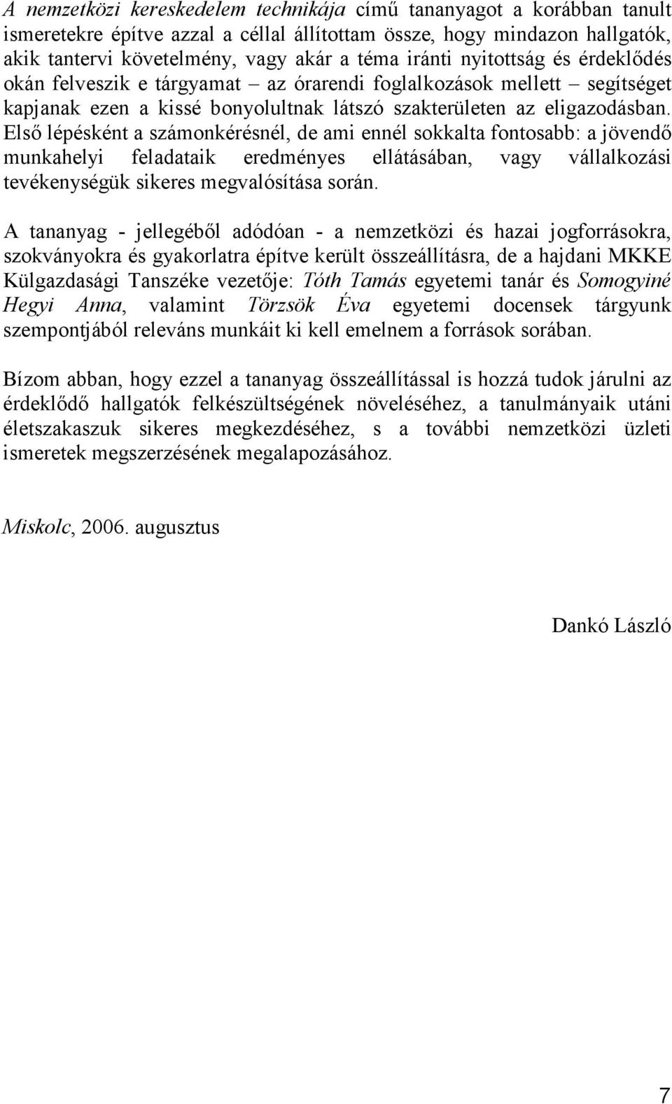 Elsı lépésként a számonkérésnél, de ami ennél sokkalta fontosabb: a jövendı munkahelyi feladataik eredményes ellátásában, vagy vállalkozási tevékenységük sikeres megvalósítása során.