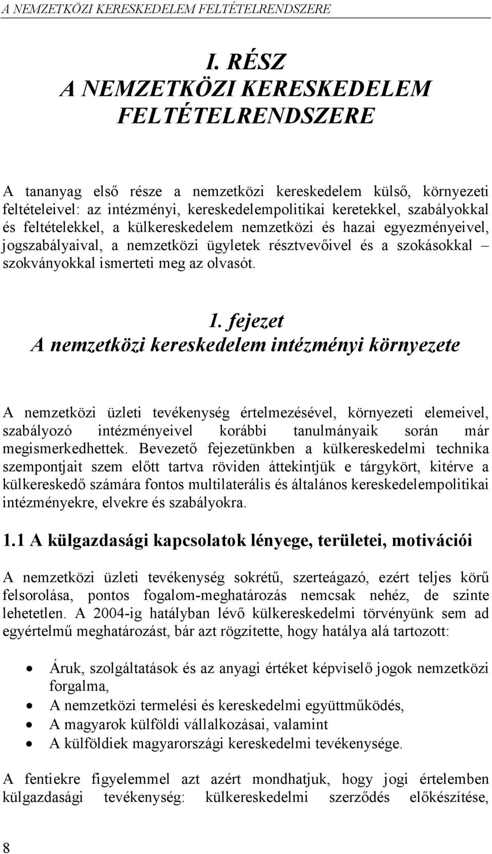 feltételekkel, a külkereskedelem nemzetközi és hazai egyezményeivel, jogszabályaival, a nemzetközi ügyletek résztvevıivel és a szokásokkal szokványokkal ismerteti meg az olvasót. 1.