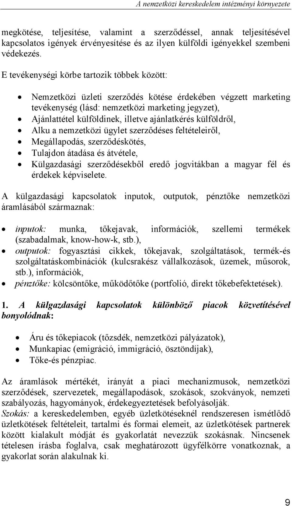 E tevékenységi körbe tartozik többek között: Nemzetközi üzleti szerzıdés kötése érdekében végzett marketing tevékenység (lásd: nemzetközi marketing jegyzet), Ajánlattétel külföldinek, illetve