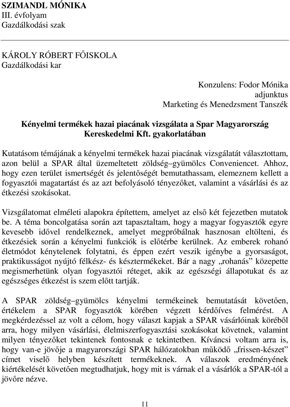 gyakorlatában Kutatásom témájának a kényelmi termékek hazai piacának vizsgálatát választottam, azon belül a SPAR által üzemeltetett zöldség gyümölcs Conveniencet.