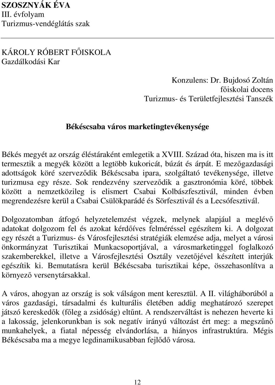 Század óta, hiszen ma is itt termesztik a megyék között a legtöbb kukoricát, búzát és árpát.