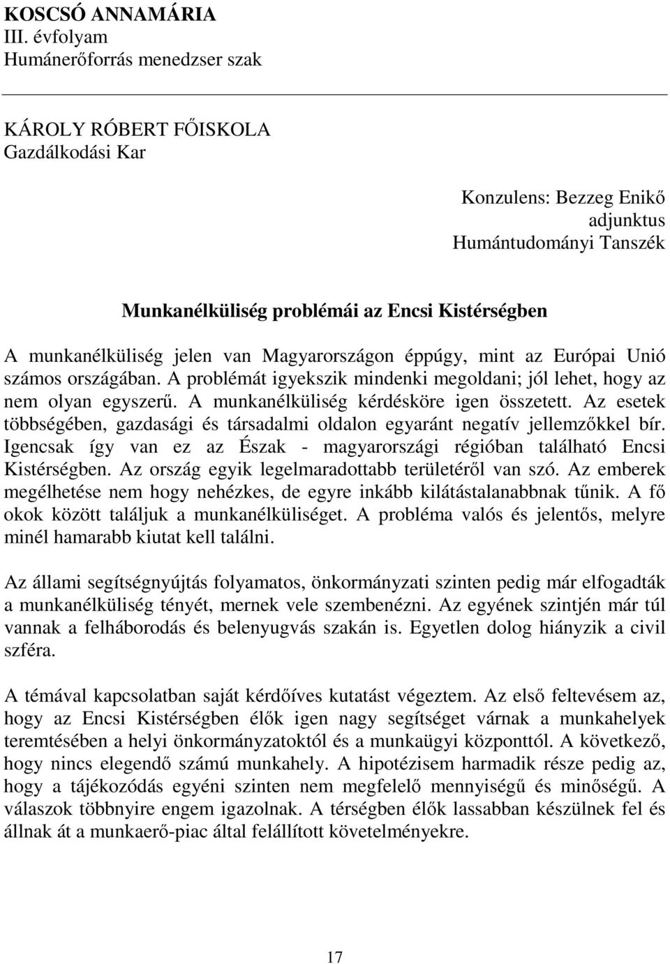 az Európai Unió számos országában. A problémát igyekszik mindenki megoldani; jól lehet, hogy az nem olyan egyszerű. A munkanélküliség kérdésköre igen összetett.