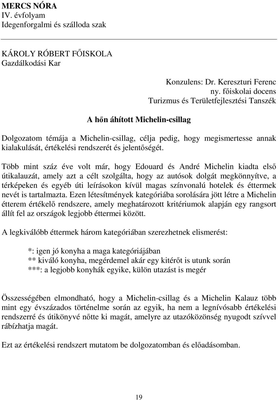 Több mint száz éve volt már, hogy Edouard és André Michelin kiadta első útikalauzát, amely azt a célt szolgálta, hogy az autósok dolgát megkönnyítve, a térképeken és egyéb úti leírásokon kívül magas