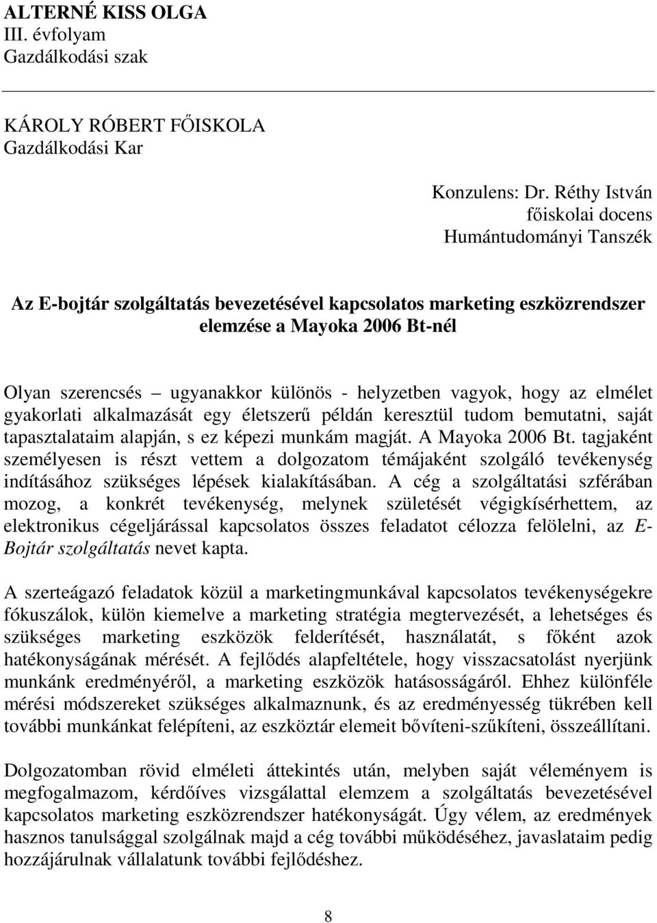 helyzetben vagyok, hogy az elmélet gyakorlati alkalmazását egy életszerű példán keresztül tudom bemutatni, saját tapasztalataim alapján, s ez képezi munkám magját. A Mayoka 2006 Bt.